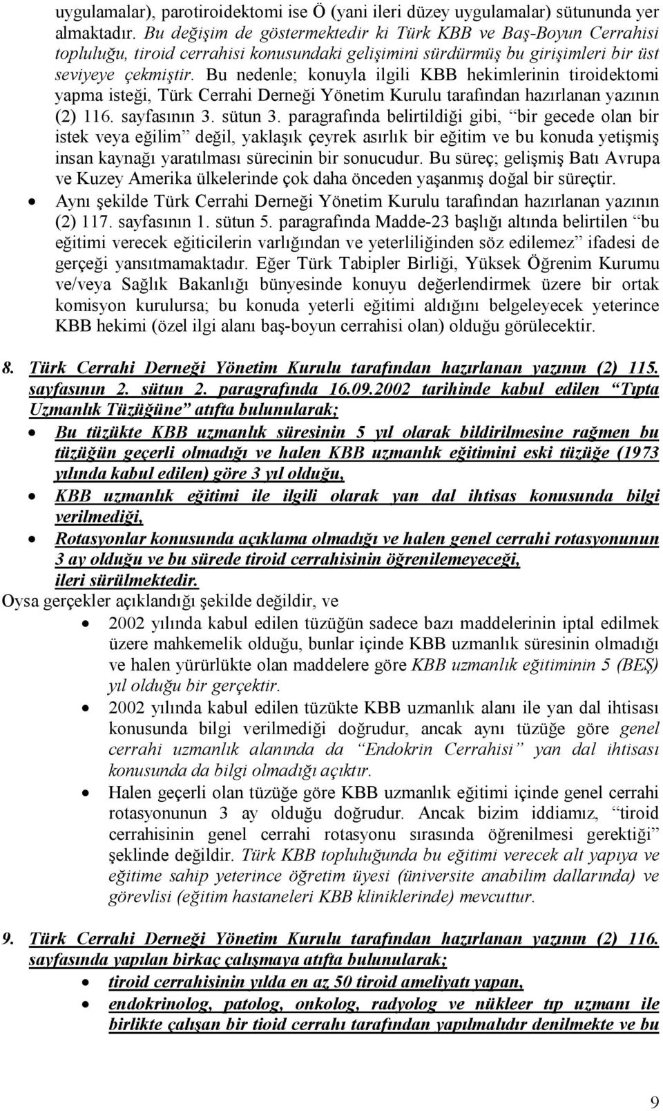 Bu nedenle; konuyla ilgili KBB hekimlerinin tiroidektomi yapma isteği, Türk Cerrahi Derneği Yönetim Kurulu tarafından hazırlanan yazının (2) 116. sayfasının 3. sütun 3.