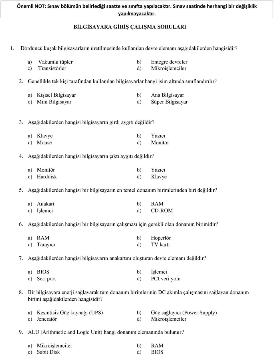 Genellikle tek kişi tarafından kullanılan bilgisayarlar hangi isim altında sınıflandırılır? a) Kişisel Bilgisayar b) Ana Bilgisayar c) Mini Bilgisayar d) Süper Bilgisayar 3.