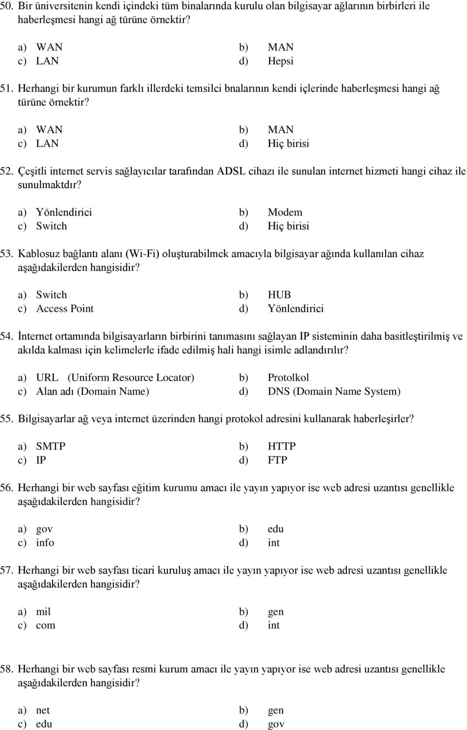 Çeşitli internet servis sağlayıcılar tarafından ADSL cihazı ile sunulan internet hizmeti hangi cihaz ile sunulmaktdır? a) Yönlendirici b) Modem c) Switch d) Hiç birisi 53.