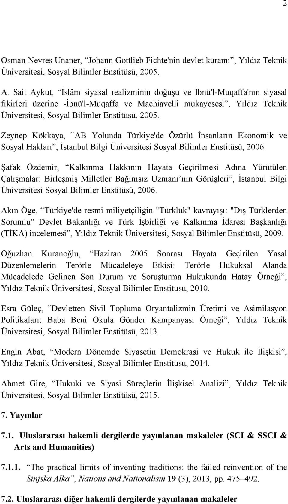 Zeynep Kökkaya, AB Yolunda Türkiye'de Özürlü İnsanların Ekonomik ve Sosyal Hakları, İstanbul Bilgi Üniversitesi Sosyal Bilimler Enstitüsü, 2006.