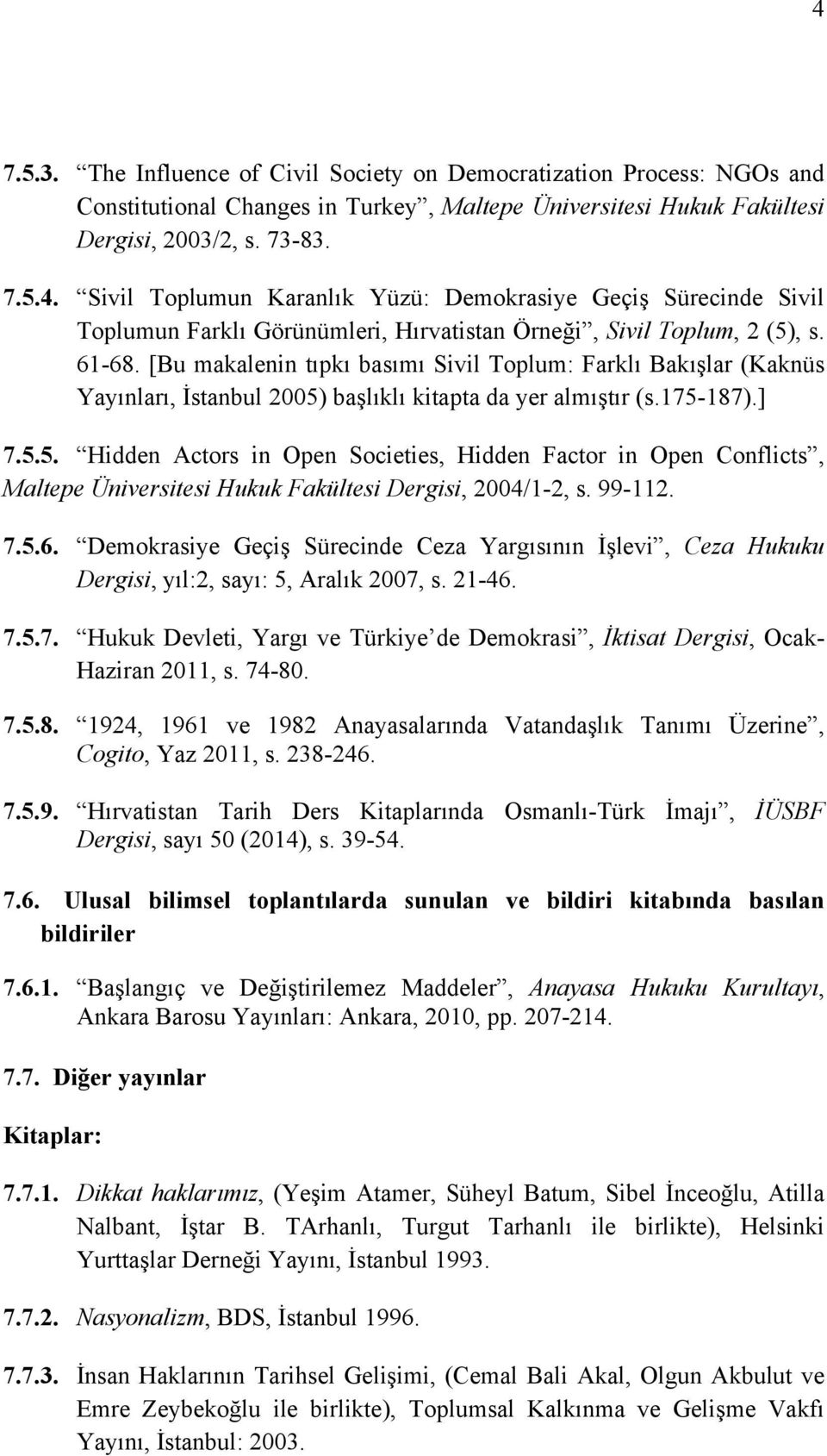 başlıklı kitapta da yer almıştır (s.175-187).] 7.5.5. Hidden Actors in Open Societies, Hidden Factor in Open Conflicts, Maltepe Üniversitesi Hukuk Fakültesi Dergisi, 2004/1-2, s. 99-112. 7.5.6.