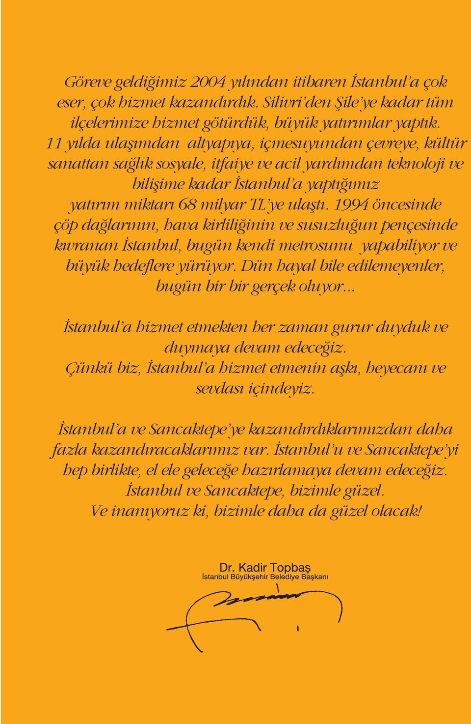 1994 öncesinde çöp dağlarının, hava kirliliğinin ve susuzluğun pençesinde kıvranan İstanbul, bugün kendi metrosunu yapabiliyor ve büyük hedeflere yürüyor.