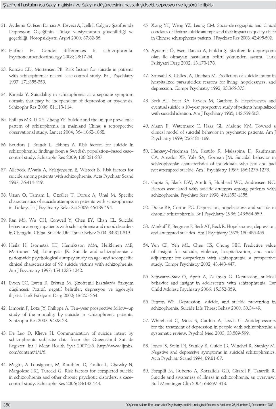 Psychoneuroendocrinology 2003; 28:17-54. 33. Rossau CD, Mortensen PB. Risk factors for suicide in patients with schizophrenia: nested case-control study. Br J Psychiatry 1997; 171:355-359. 34.