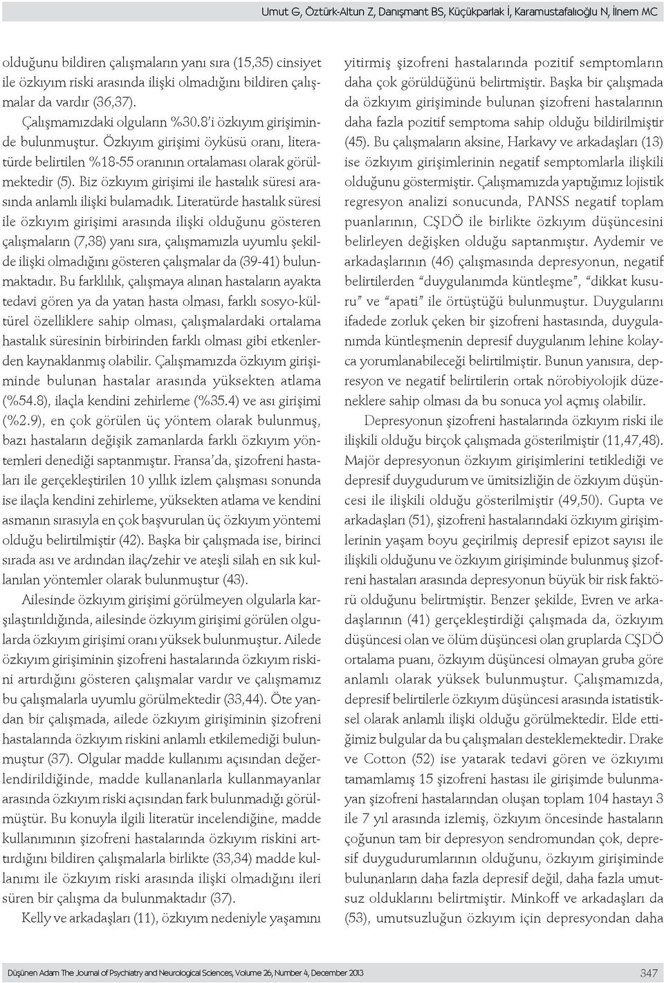 Özkıyım girişimi öyküsü oranı, literatürde belirtilen %18-55 oranının ortalaması olarak görülmektedir (5). Biz özkıyım girişimi ile hastalık süresi arasında anlamlı ilişki bulamadık.