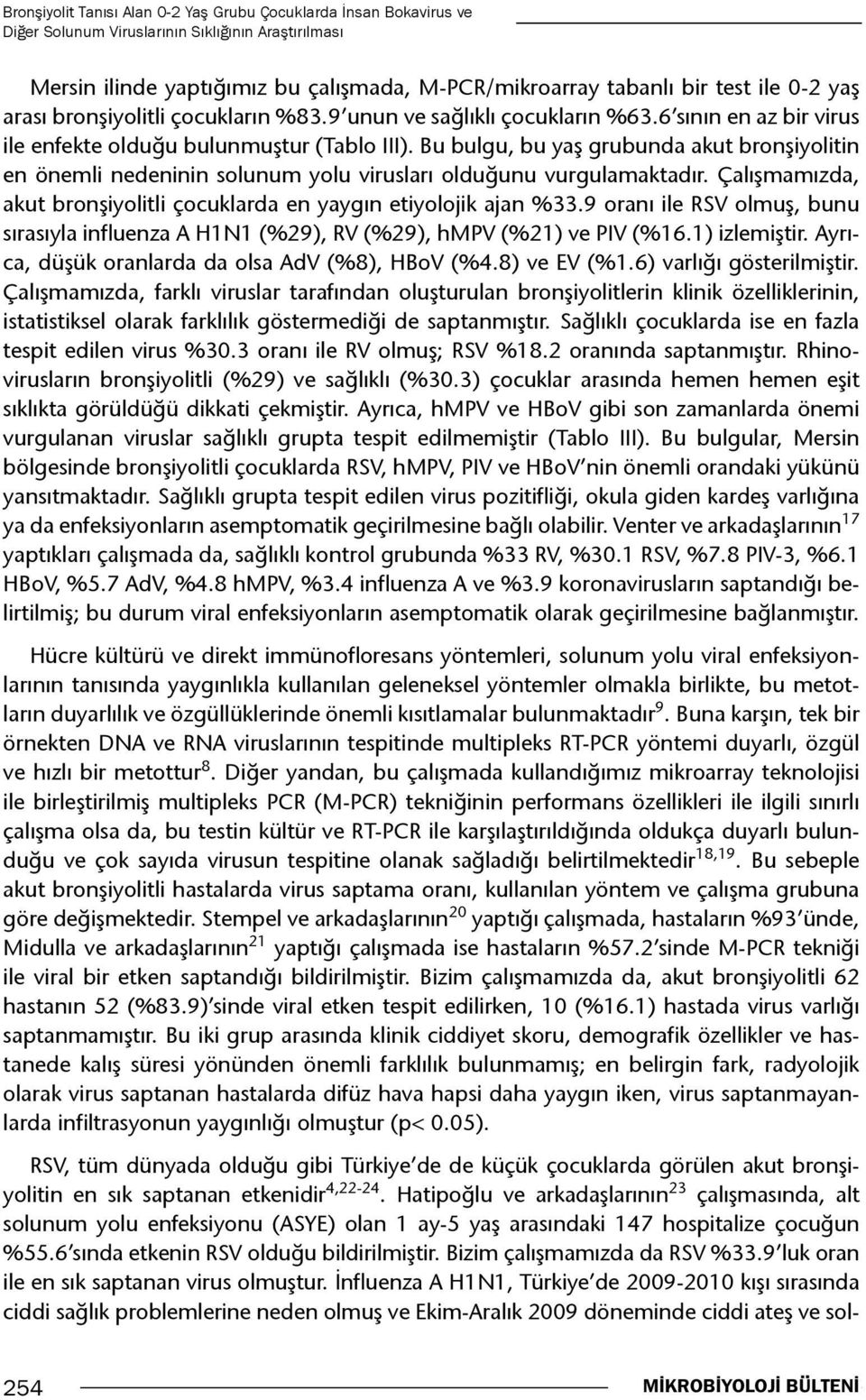 Bu bulgu, bu yaş grubunda akut bronşiyolitin en önemli nedeninin solunum yolu virusları olduğunu vurgulamaktadır. Çalışmamızda, akut bronşiyolitli çocuklarda en yaygın etiyolojik ajan %33.