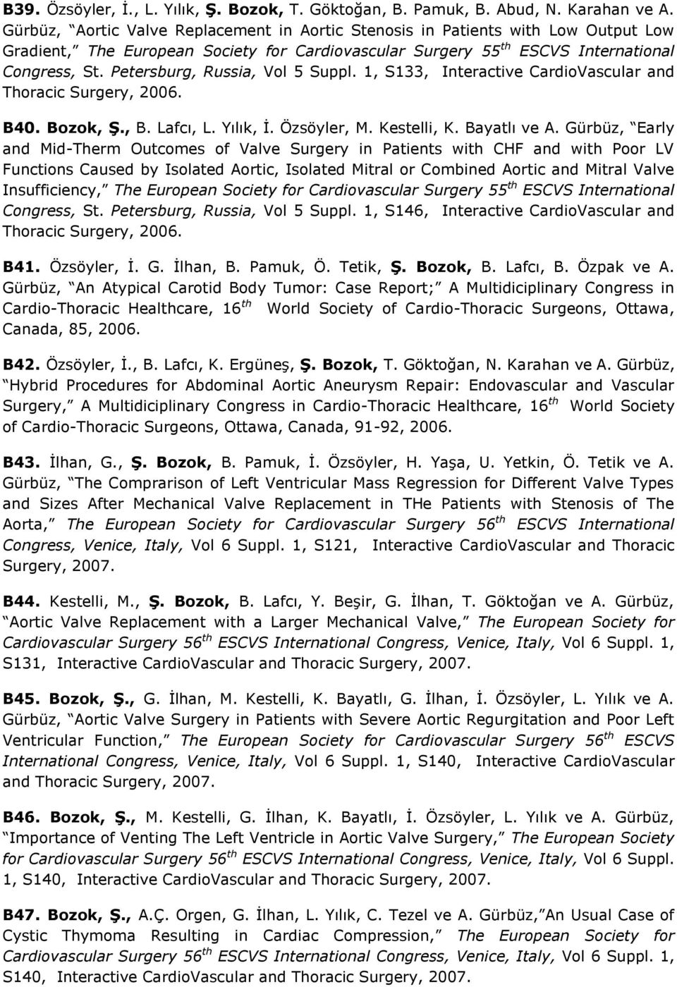 Petersburg, Russia, Vol 5 Suppl. 1, S133, Interactive CardioVascular and Thoracic Surgery, 2006. B40. Bozok, Ş., B. Lafcı, L. Yılık, İ. Özsöyler, M. Kestelli, K. Bayatlı ve A.