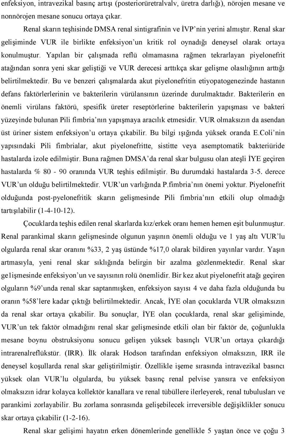 Yapılan bir çalışmada reflü olmamasına rağmen tekrarlayan piyelonefrit atağından sonra yeni skar geliştiği ve VUR derecesi arttıkça skar gelişme olasılığının arttığı belirtilmektedir.