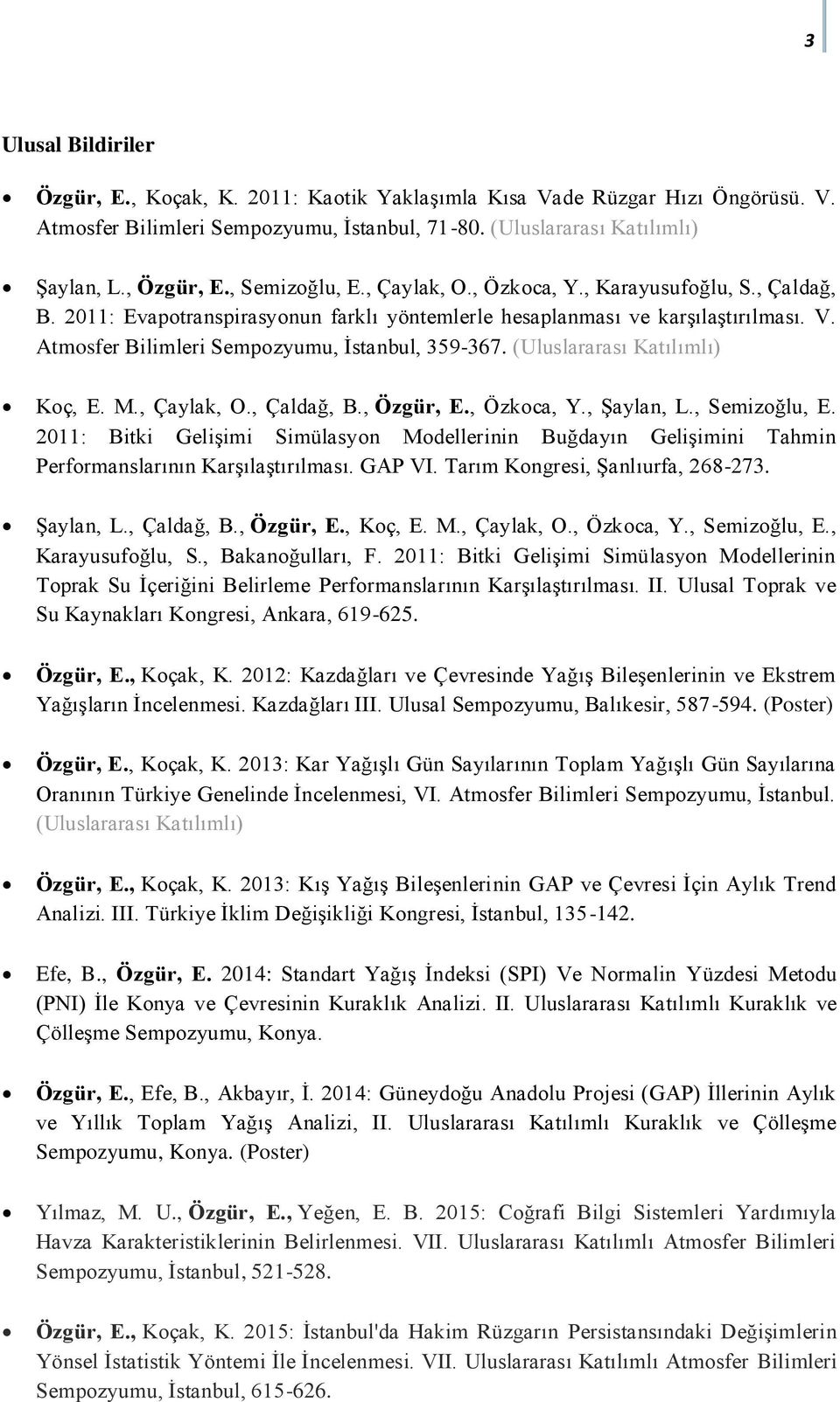 Atmosfer Bilimleri Sempozyumu, İstanbul, 359-367. (Uluslararası Katılımlı) Koç, E. M., Çaylak, O., Çaldağ, B., Özgür, E., Özkoca, Y., Şaylan, L., Semizoğlu, E.