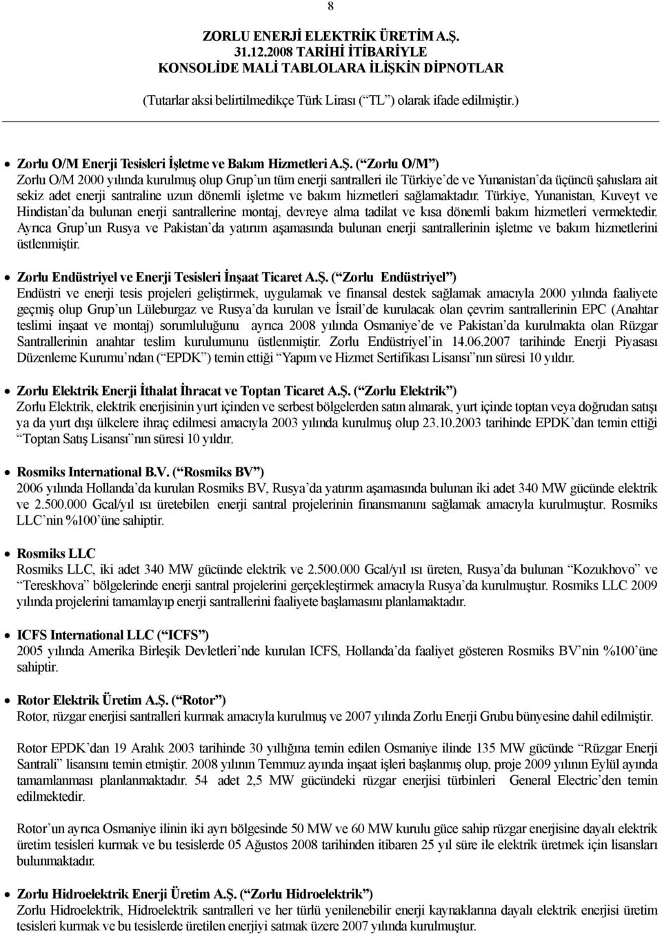 hizmetleri sağlamaktadır. Türkiye, Yunanistan, Kuveyt ve Hindistan da bulunan enerji santrallerine montaj, devreye alma tadilat ve kısa dönemli bakım hizmetleri vermektedir.