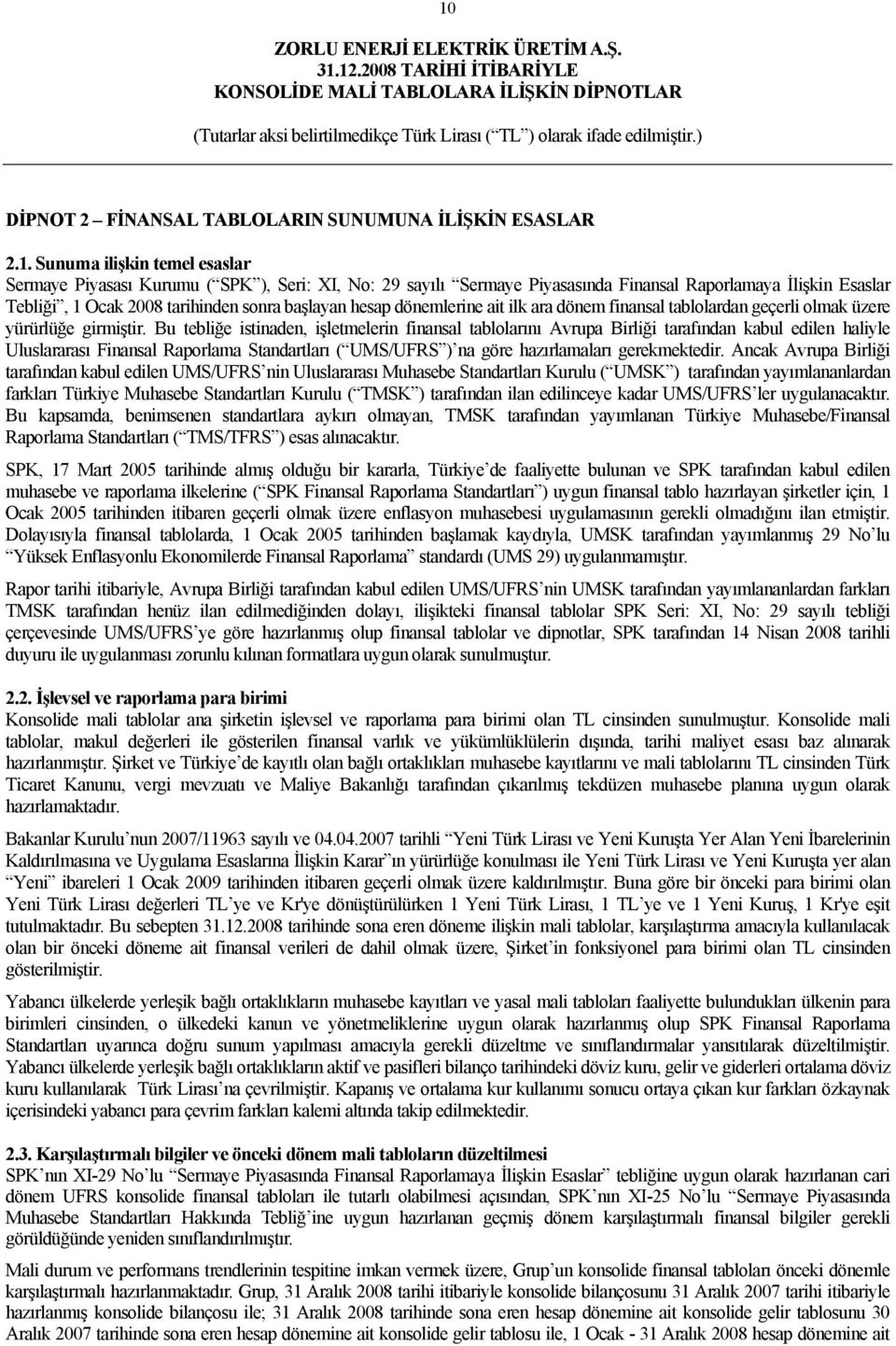 Bu tebliğe istinaden, işletmelerin finansal tablolarını Avrupa Birliği tarafından kabul edilen haliyle Uluslararası Finansal Raporlama Standartları ( UMS/UFRS ) na göre hazırlamaları gerekmektedir.