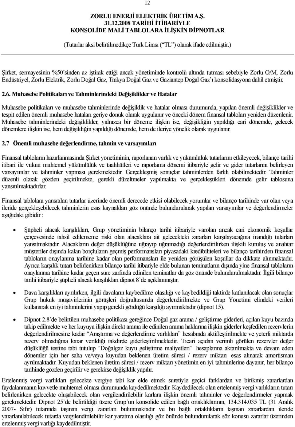 Muhasebe Politikaları ve Tahminlerindeki Değişiklikler ve Hatalar Muhasebe politikaları ve muhasebe tahminlerinde değişiklik ve hatalar olması durumunda, yapılan önemli değişiklikler ve tespit edilen