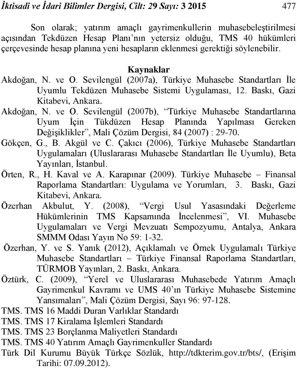 Sevilengül (2007a), Türkiye Muhasebe Standartları İle Uyumlu Tekdüzen Muhasebe Sistemi Uygulaması, 12. Baskı, Gazi Kitabevi, Ankara. Akdoğan, N. ve O.