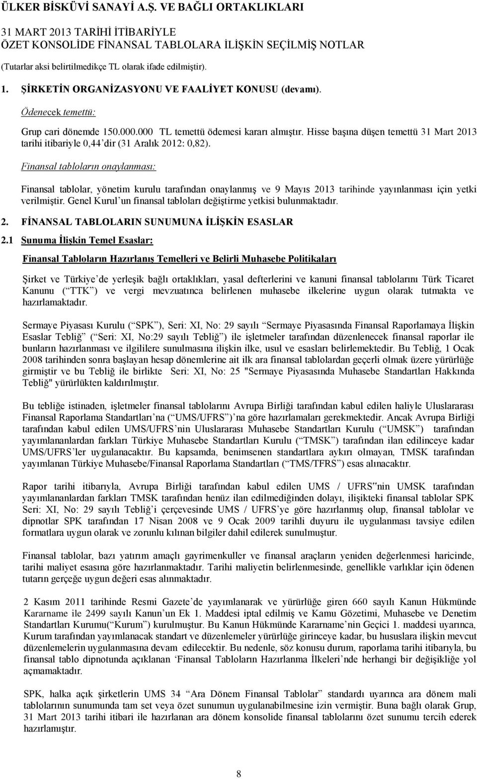 Finansal tabloların onaylanması: Finansal tablolar, yönetim kurulu tarafından onaylanmış ve 9 Mayıs tarihinde yayınlanması için yetki verilmiştir.