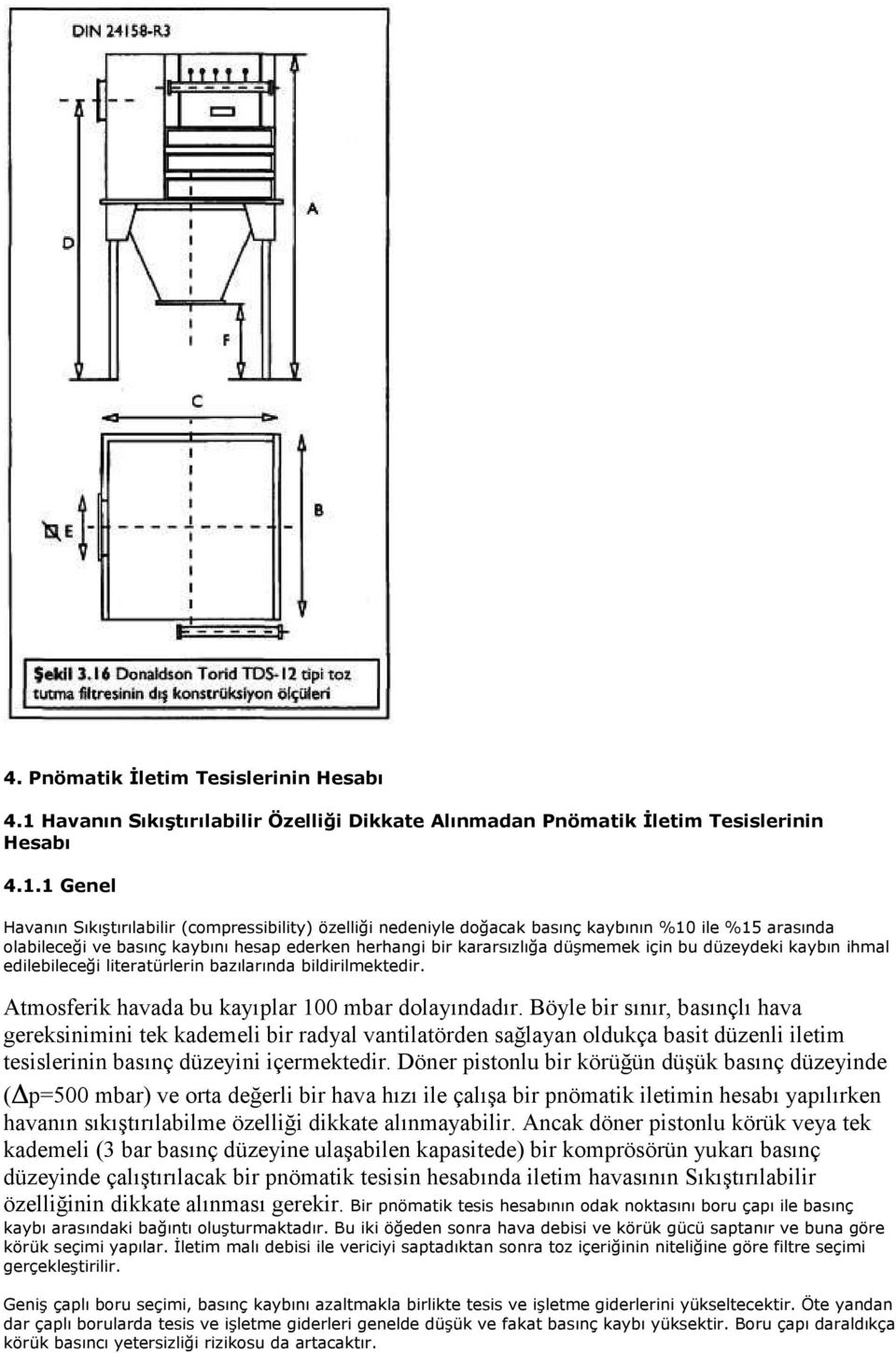 1 Genel Havanın Sıkıştırılabilir (compressibility) özelliği nedeniyle doğacak basınç kaybının %10 ile %15 arasında olabileceği ve basınç kaybını hesap ederken herhangi bir kararsızlığa düşmemek için