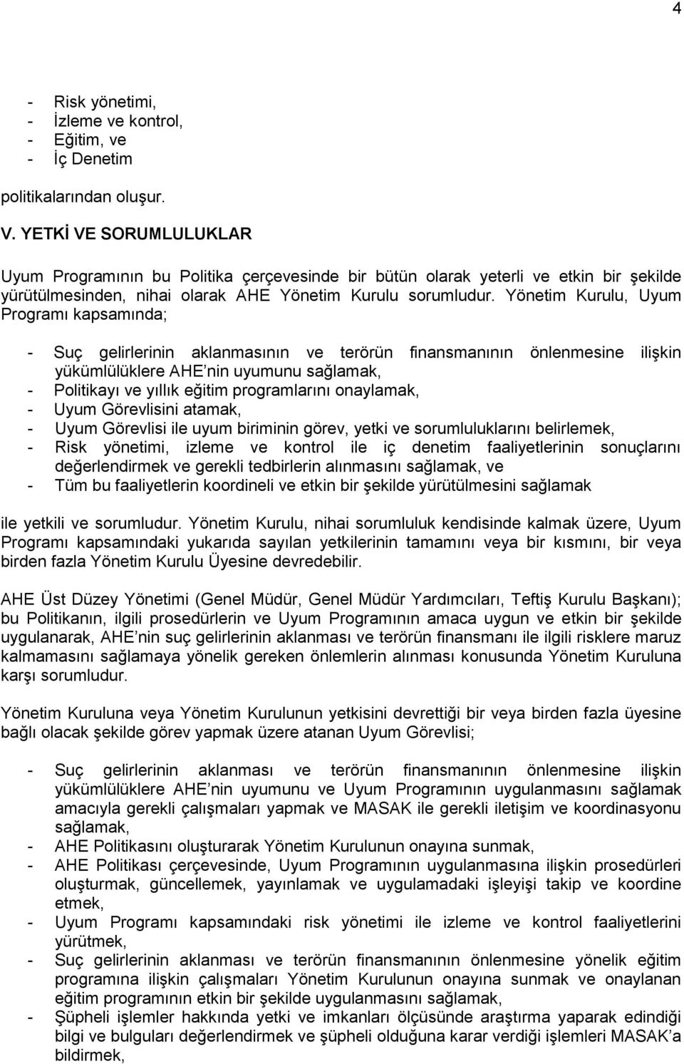 Yönetim Kurulu, Uyum Programı kapsamında; - Suç gelirlerinin aklanmasının ve terörün finansmanının önlenmesine ilişkin yükümlülüklere AHE nin uyumunu sağlamak, - Politikayı ve yıllık eğitim