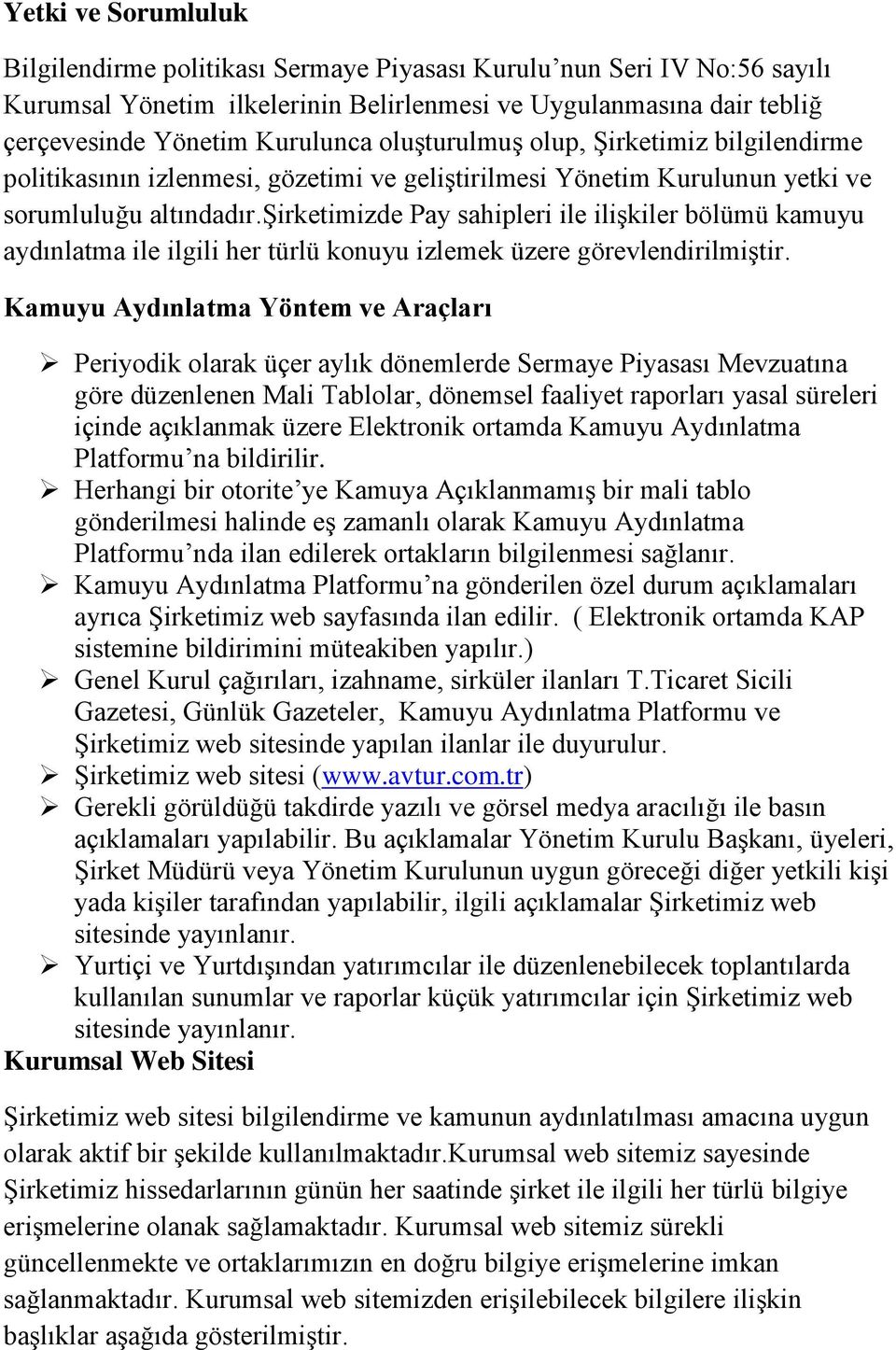 şirketimizde Pay sahipleri ile ilişkiler bölümü kamuyu aydınlatma ile ilgili her türlü konuyu izlemek üzere görevlendirilmiştir.