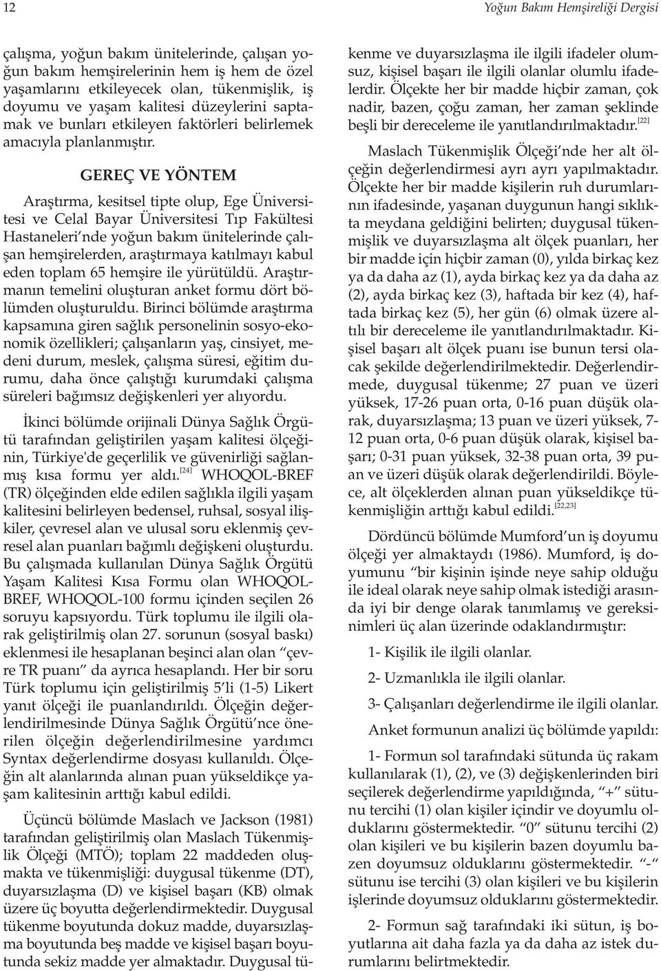 GEREÇ VE YÖNTEM Araflt rma, kesitsel tipte olup, Ege Üniversitesi ve Celal Bayar Üniversitesi T p Fakültesi Hastaneleri nde yo un bak m ünitelerinde çal - flan hemflirelerden, araflt rmaya kat lmay