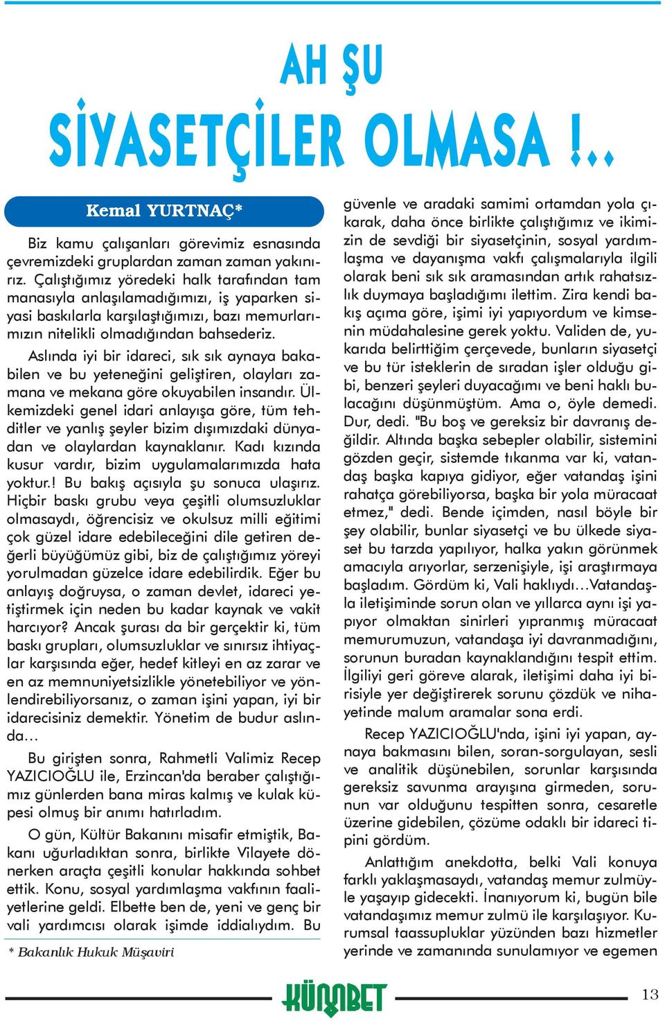 Aslýnda iyi bir idareci, sýk sýk aynaya bakabilen ve bu yeteneðini geliþtiren, olaylarý zamana ve mekana göre okuyabilen insandýr.