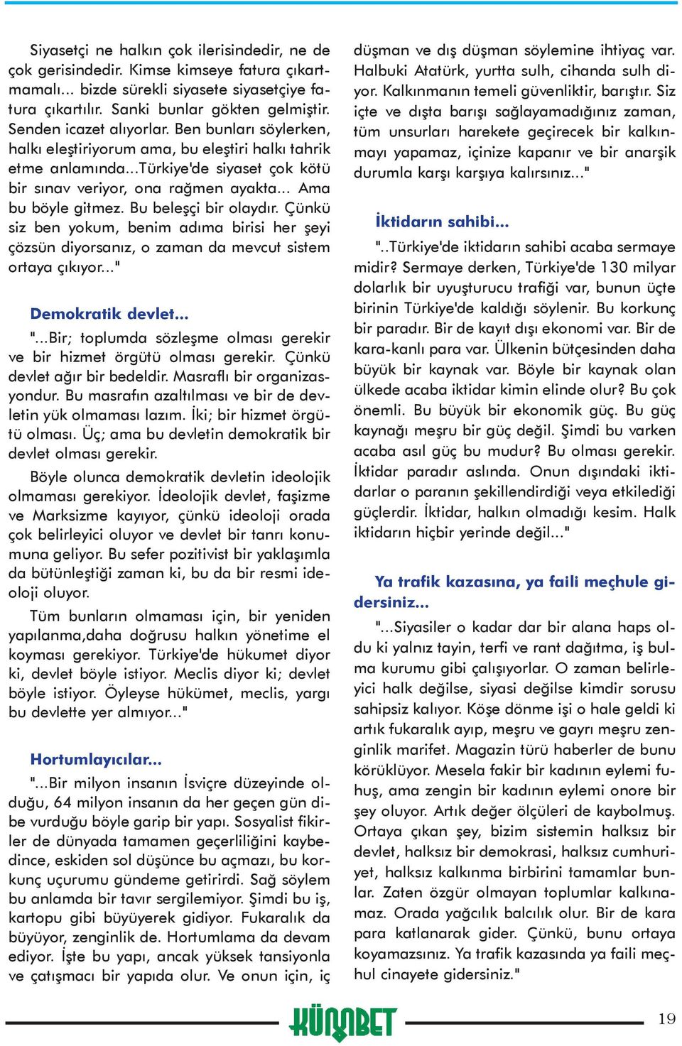 .. Ama bu böyle gitmez. Bu beleþçi bir olaydýr. Çünkü siz ben yokum, benim adýma birisi her þeyi çözsün diyorsanýz, o zaman da mevcut sistem ortaya çýkýyor..." Demokratik devlet... ".