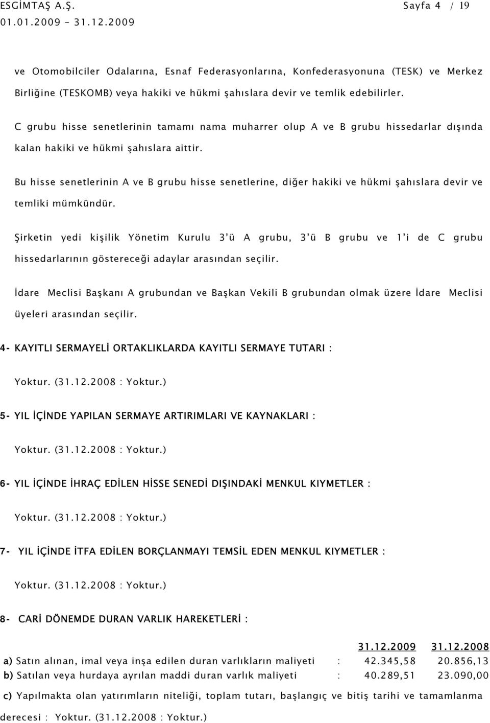 Bu hisse senetlerinin A ve B grubu hisse senetlerine, diğer hakiki ve hükmi şahıslara devir ve temliki mümkündür.