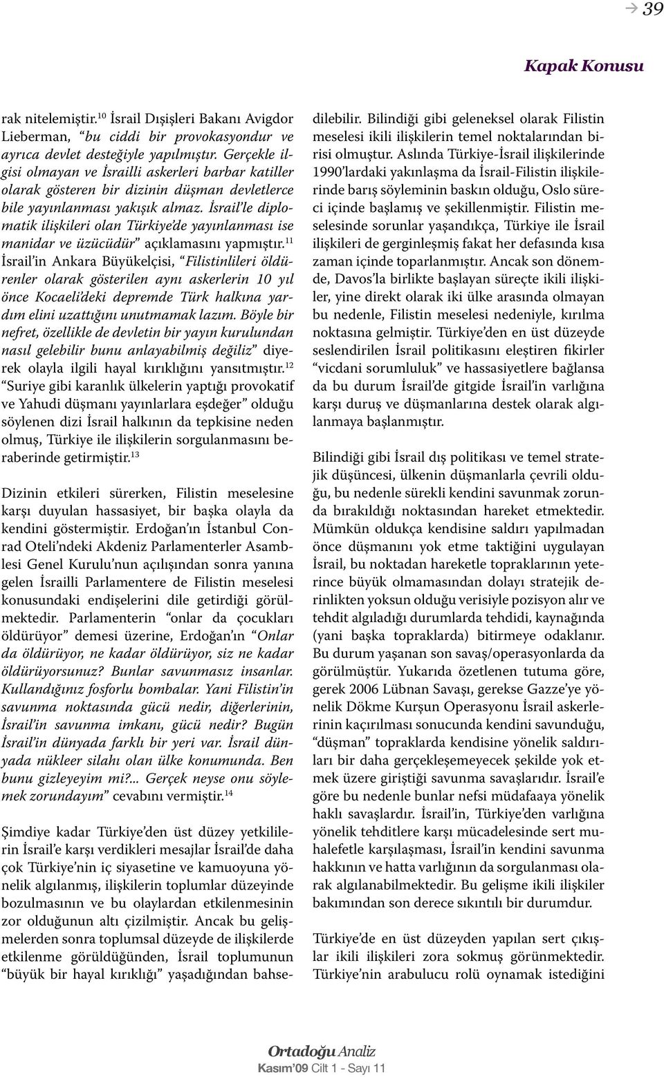 İsrail le diplomatik ilişkileri olan Türkiye de yayınlanması ise manidar ve üzücüdür açıklamasını yapmıştır.