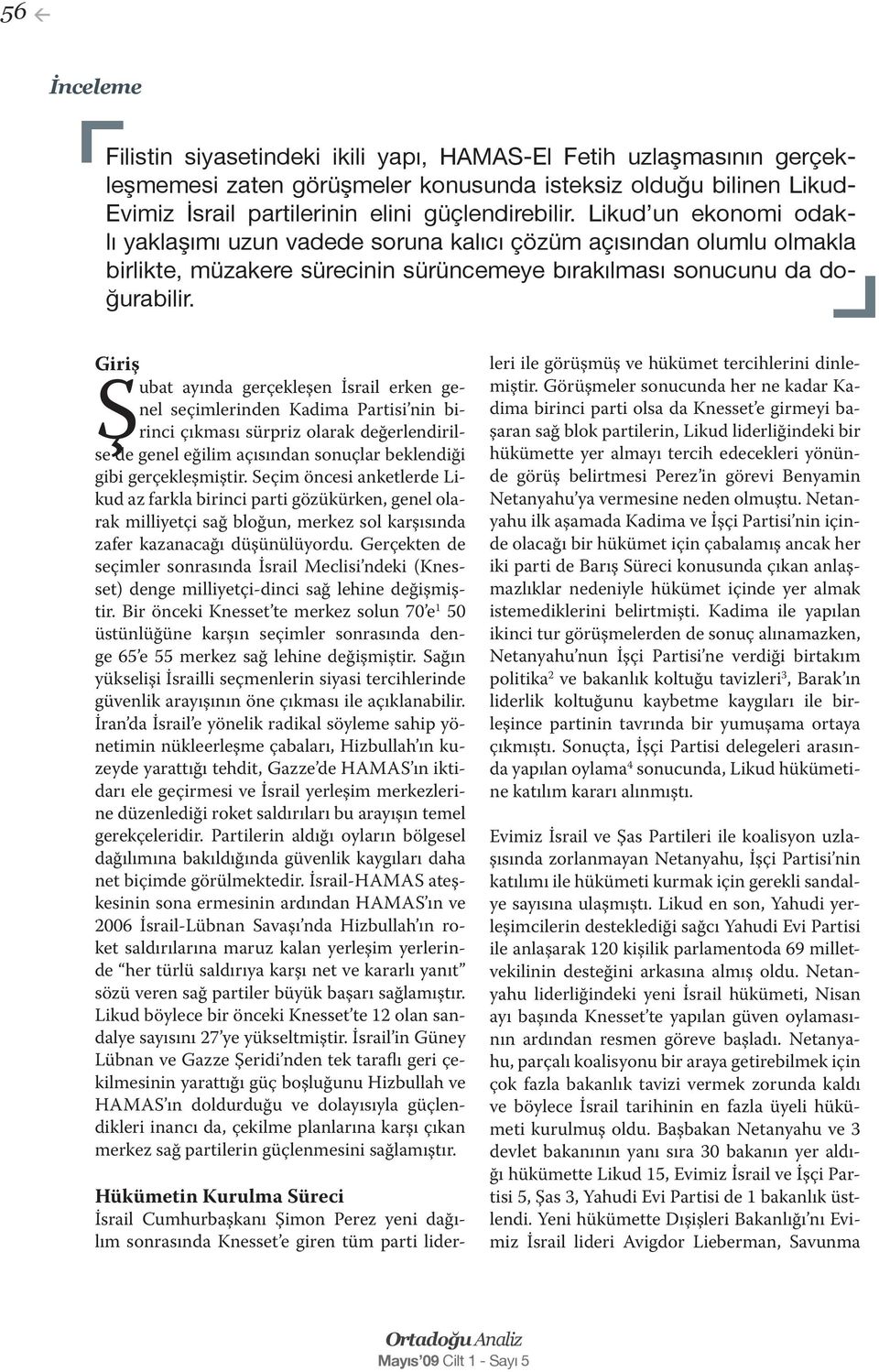 Giriş Şubat ayında gerçekleşen İsrail erken genel seçimlerinden Kadima Partisi nin birinci çıkması sürpriz olarak değerlendirilse de genel eğilim açısından sonuçlar beklendiği gibi gerçekleşmiştir.