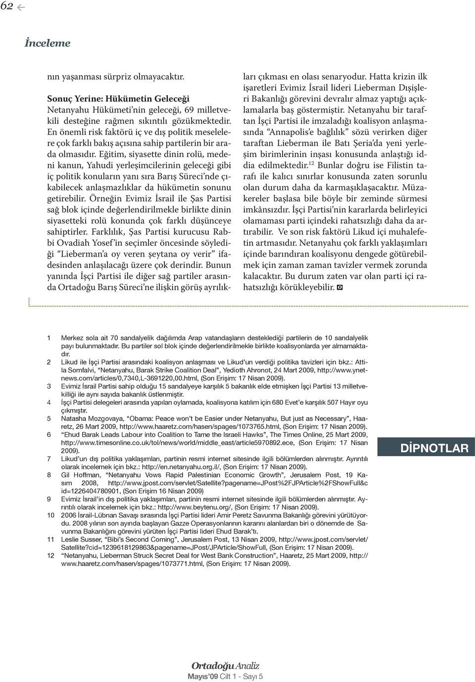 Eğitim, siyasette dinin rolü, medeni kanun, Yahudi yerleşimcilerinin geleceği gibi iç politik konuların yanı sıra Barış Süreci nde çıkabilecek anlaşmazlıklar da hükümetin sonunu getirebilir.