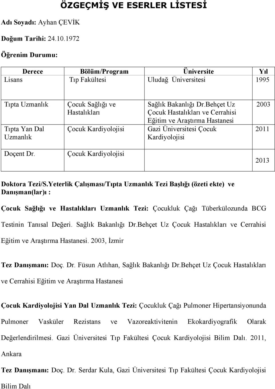 Çocuk Kardiyolojisi Sağlık Bakanlığı Dr.Behçet Uz Çocuk Hastalıkları ve Cerrahisi Eğitim ve Araştırma Hastanesi Gazi Üniversitesi Çocuk Kardiyolojisi 2003 2011 Doçent Dr.