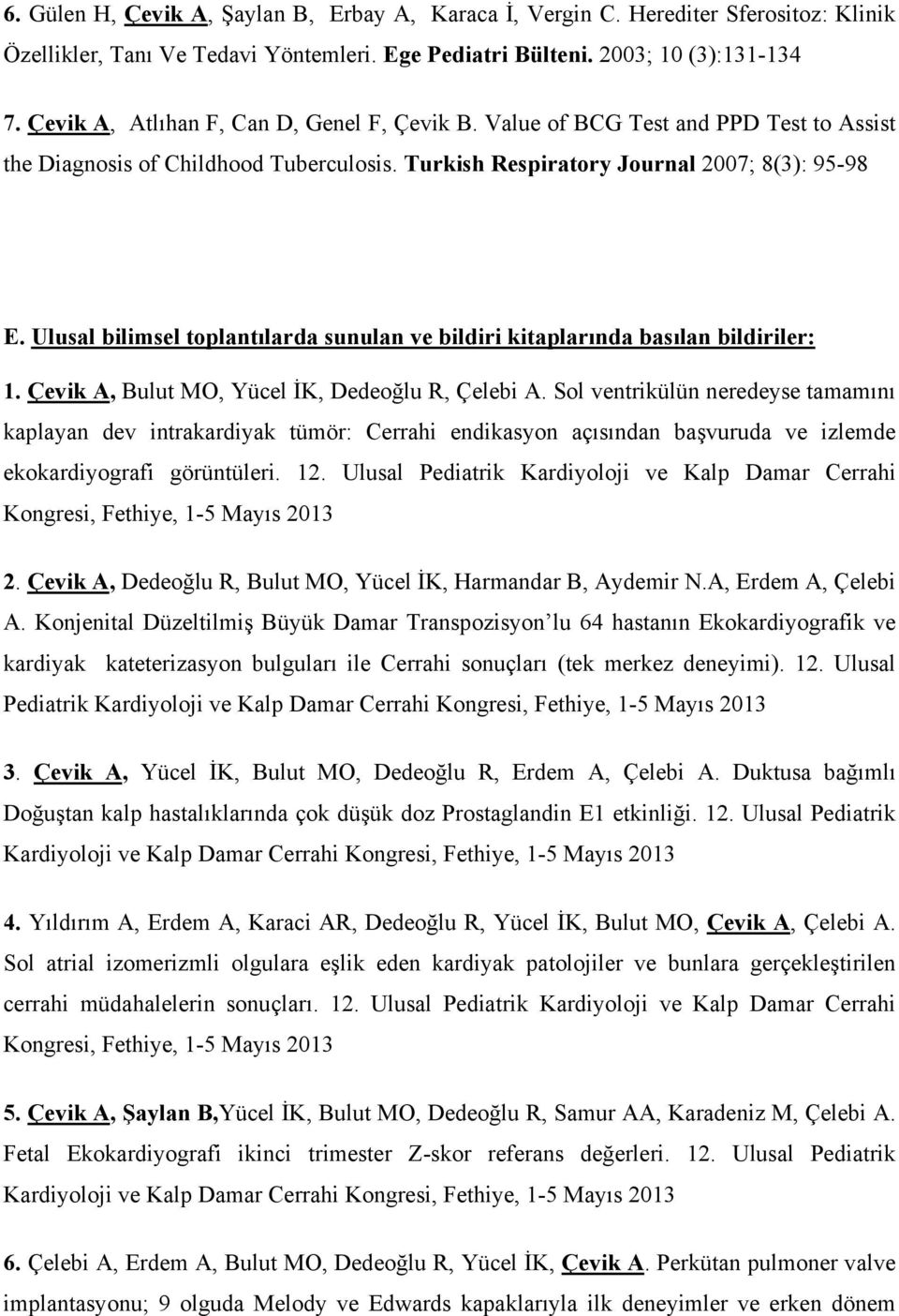 Ulusal bilimsel toplantılarda sunulan ve bildiri kitaplarında basılan bildiriler: 1. Çevik A, Bulut MO, Yücel İK, Dedeoğlu R, Çelebi A.