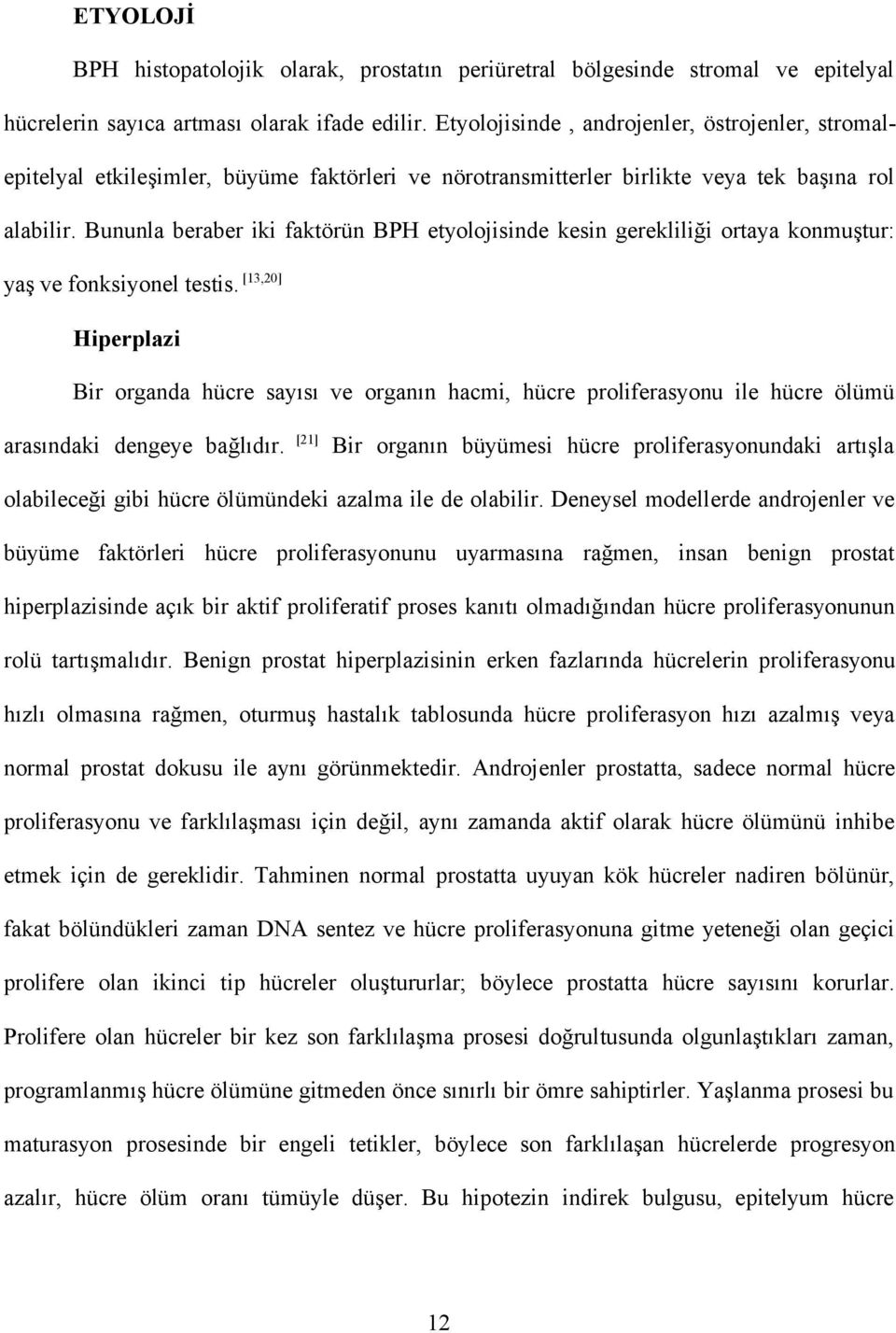 Bununla beraber iki faktörün BPH etyolojisinde kesin gerekliliği ortaya konmuştur: yaş ve fonksiyonel testis.