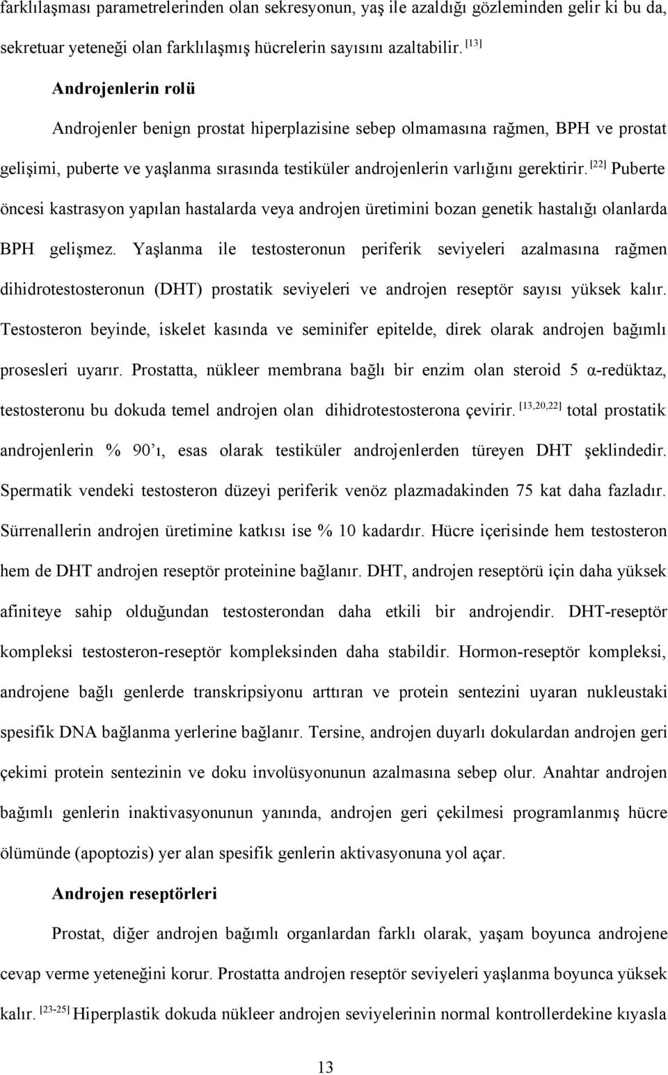 [22] Puberte öncesi kastrasyon yapılan hastalarda veya androjen üretimini bozan genetik hastalığı olanlarda BPH gelişmez.