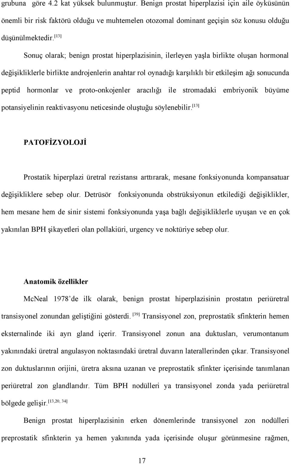 hormonlar ve proto-onkojenler aracılığı ile stromadaki embriyonik büyüme potansiyelinin reaktivasyonu neticesinde oluştuğu söylenebilir.