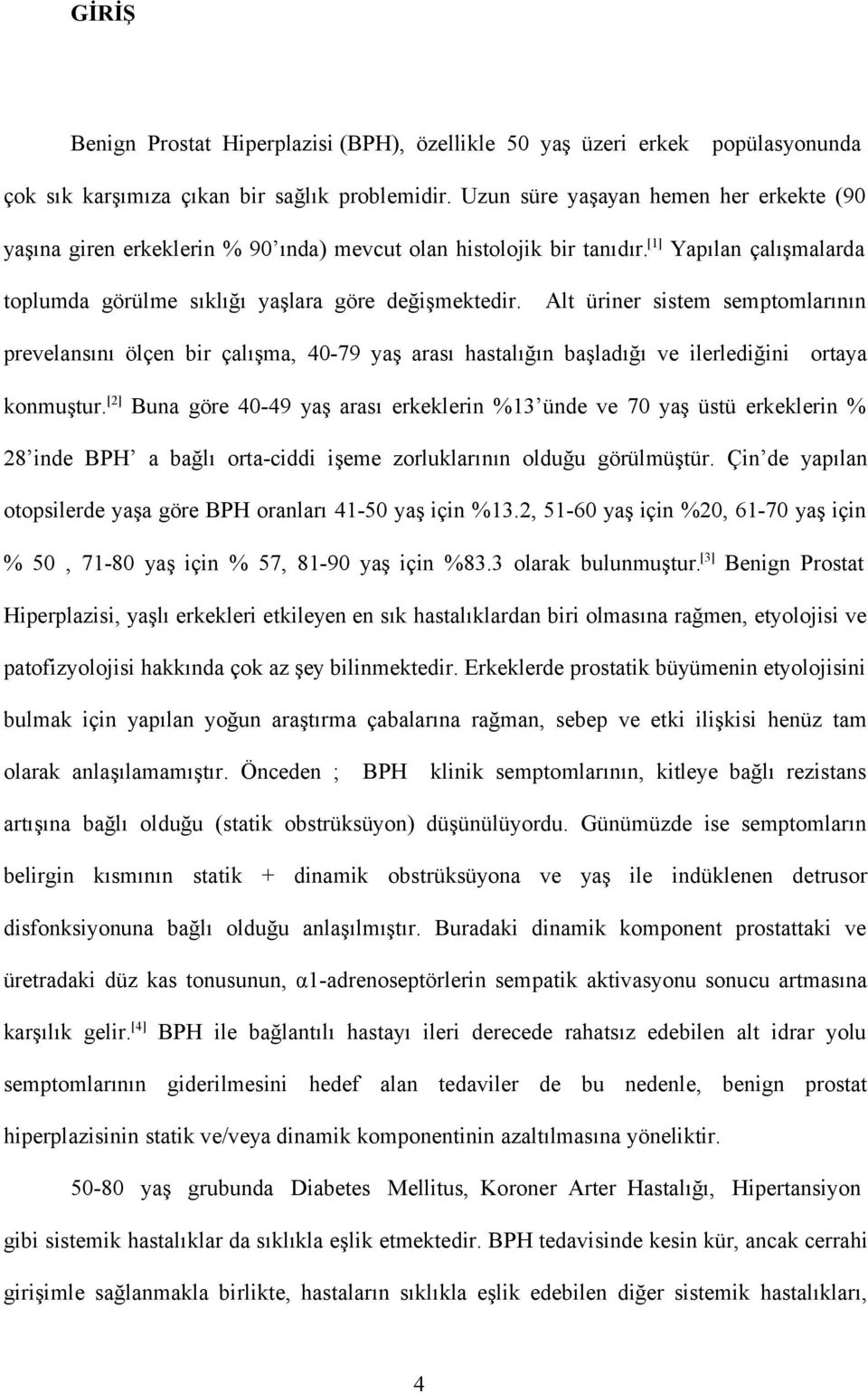 Alt üriner sistem semptomlarının prevelansını ölçen bir çalışma, 40-79 yaş arası hastalığın başladığı ve ilerlediğini ortaya konmuştur.