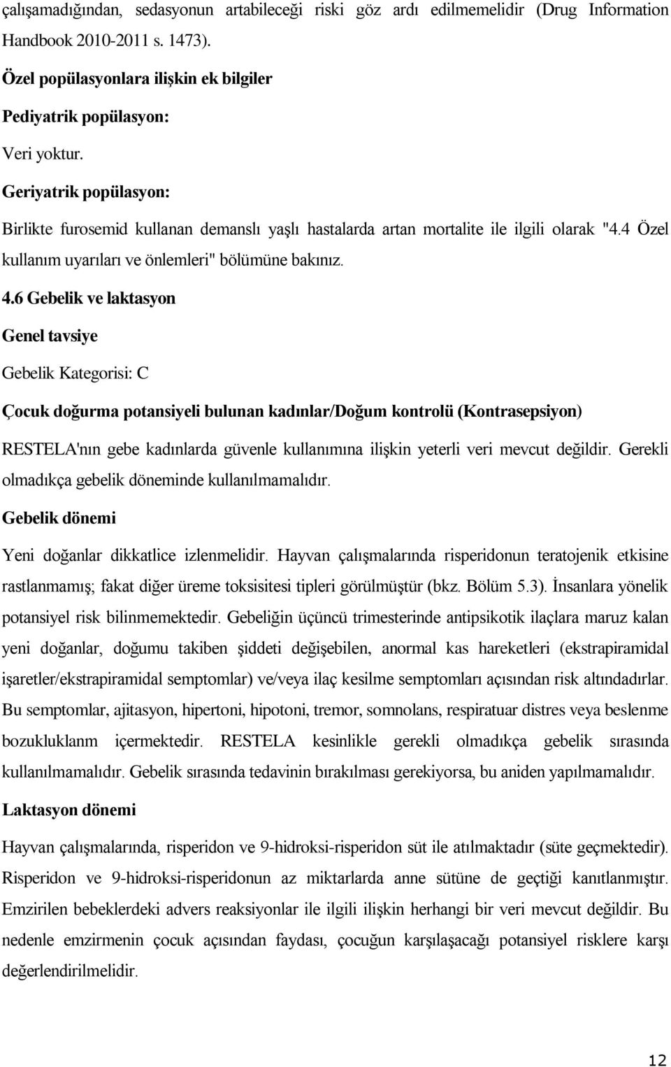 6 Gebelik ve laktasyon Genel tavsiye Gebelik Kategorisi: C Çocuk doğurma potansiyeli bulunan kadınlar/doğum kontrolü (Kontrasepsiyon) RESTELA'nın gebe kadınlarda güvenle kullanımına ilişkin yeterli