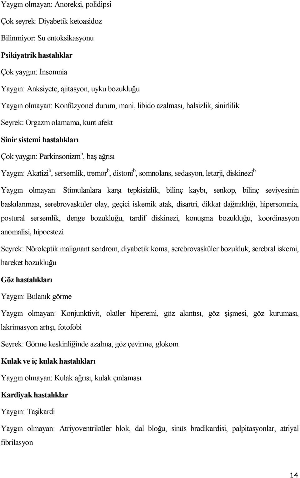 sersemlik, tremor b, distoni b, somnolans, sedasyon, letarji, diskinezi b Yaygın olmayan: Stimulanlara karşı tepkisizlik, bilinç kaybı, senkop, bilinç seviyesinin baskılanması, serebrovasküler olay,