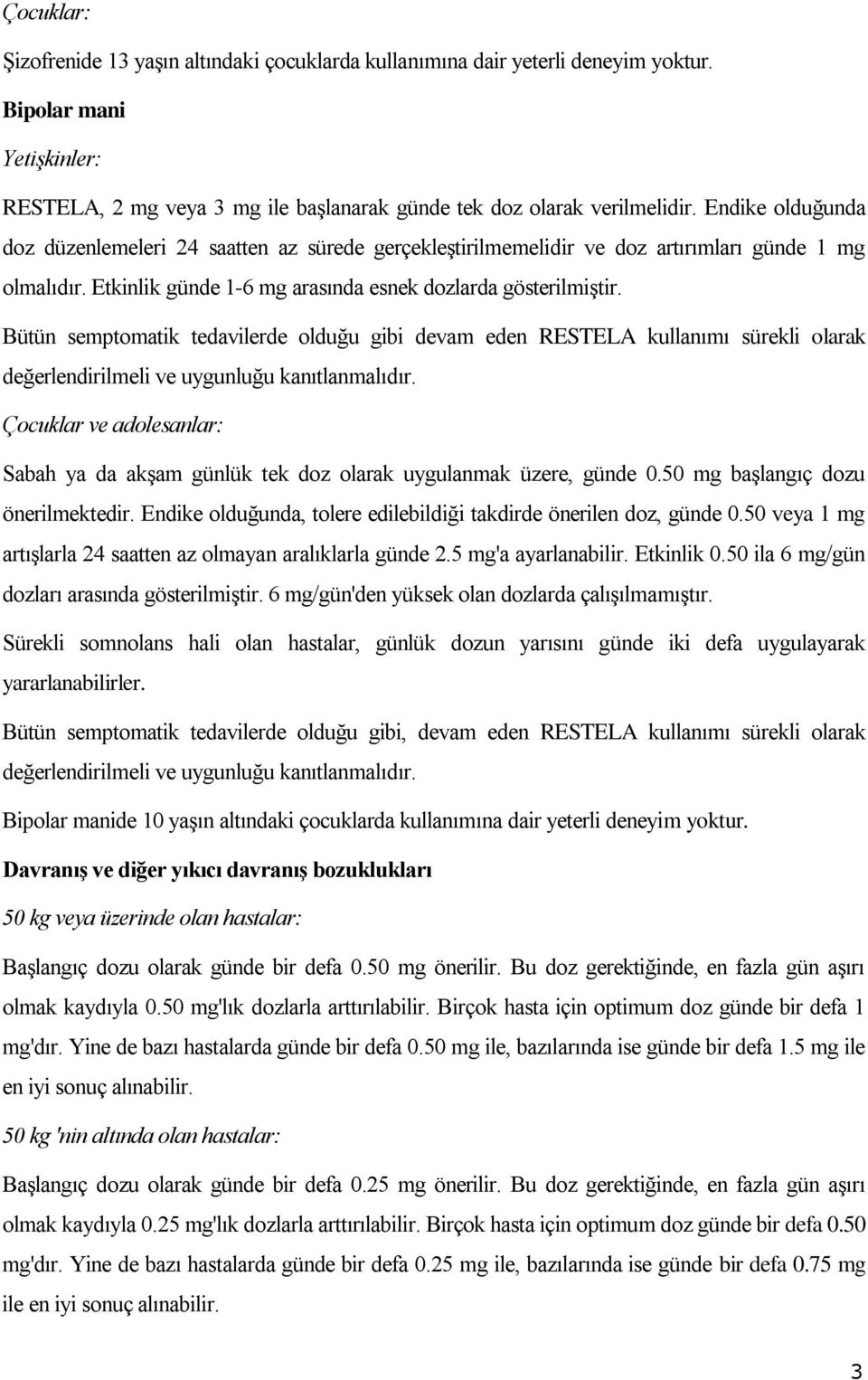 Bütün semptomatik tedavilerde olduğu gibi devam eden RESTELA kullanımı sürekli olarak değerlendirilmeli ve uygunluğu kanıtlanmalıdır.