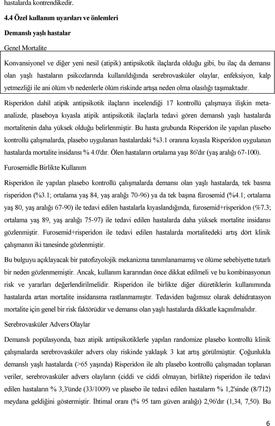 psikozlarında kullanıldığında serebrovasküler olaylar, enfeksiyon, kalp yetmezliği ile ani ölüm vb nedenlerle ölüm riskinde artışa neden olma olasılığı taşımaktadır.