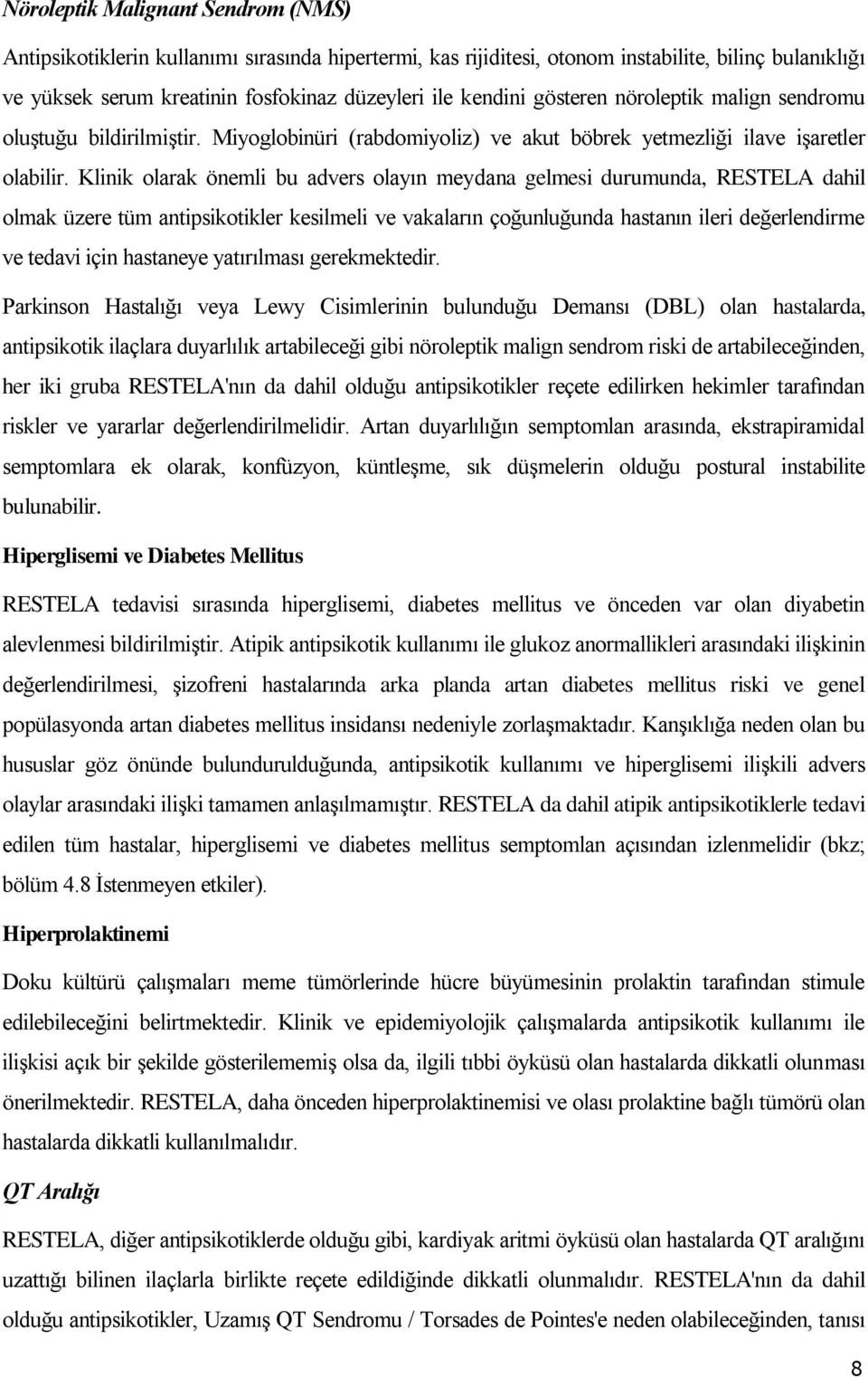 Klinik olarak önemli bu advers olayın meydana gelmesi durumunda, RESTELA dahil olmak üzere tüm antipsikotikler kesilmeli ve vakaların çoğunluğunda hastanın ileri değerlendirme ve tedavi için