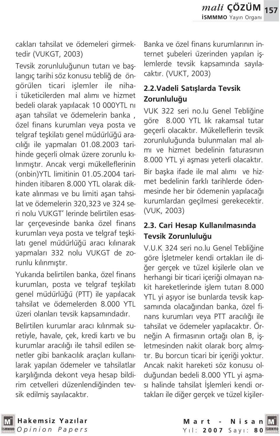 2003 tarihinde geçerli olmak üzere zorunlu k - l nm flt r. Ancak vergi mükelleflerinin (onbin)ytl limitinin 01.05.2004 tarihinden itibaren 8.