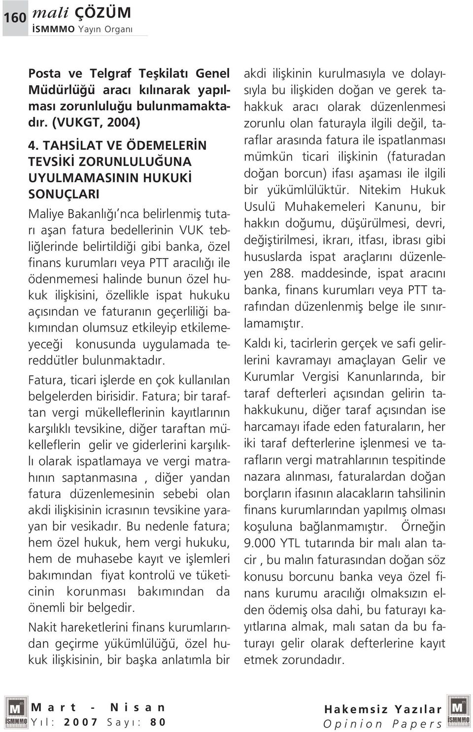 kurumlar veya PTT arac l ile ödenmemesi halinde bunun özel hukuk iliflkisini, özellikle ispat hukuku aç s ndan ve faturan n geçerlili i bak m ndan olumsuz etkileyip etkilemeyece i konusunda