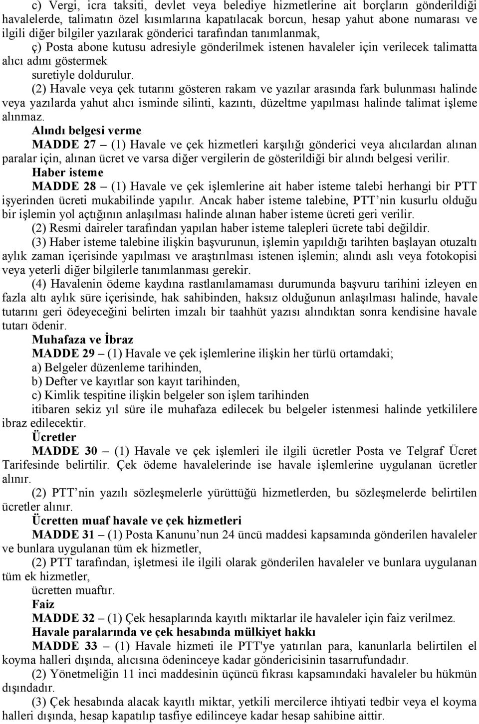 (2) Havale veya çek tutarını gösteren rakam ve yazılar arasında fark bulunması halinde veya yazılarda yahut alıcı isminde silinti, kazıntı, düzeltme yapılması halinde talimat işleme alınmaz.