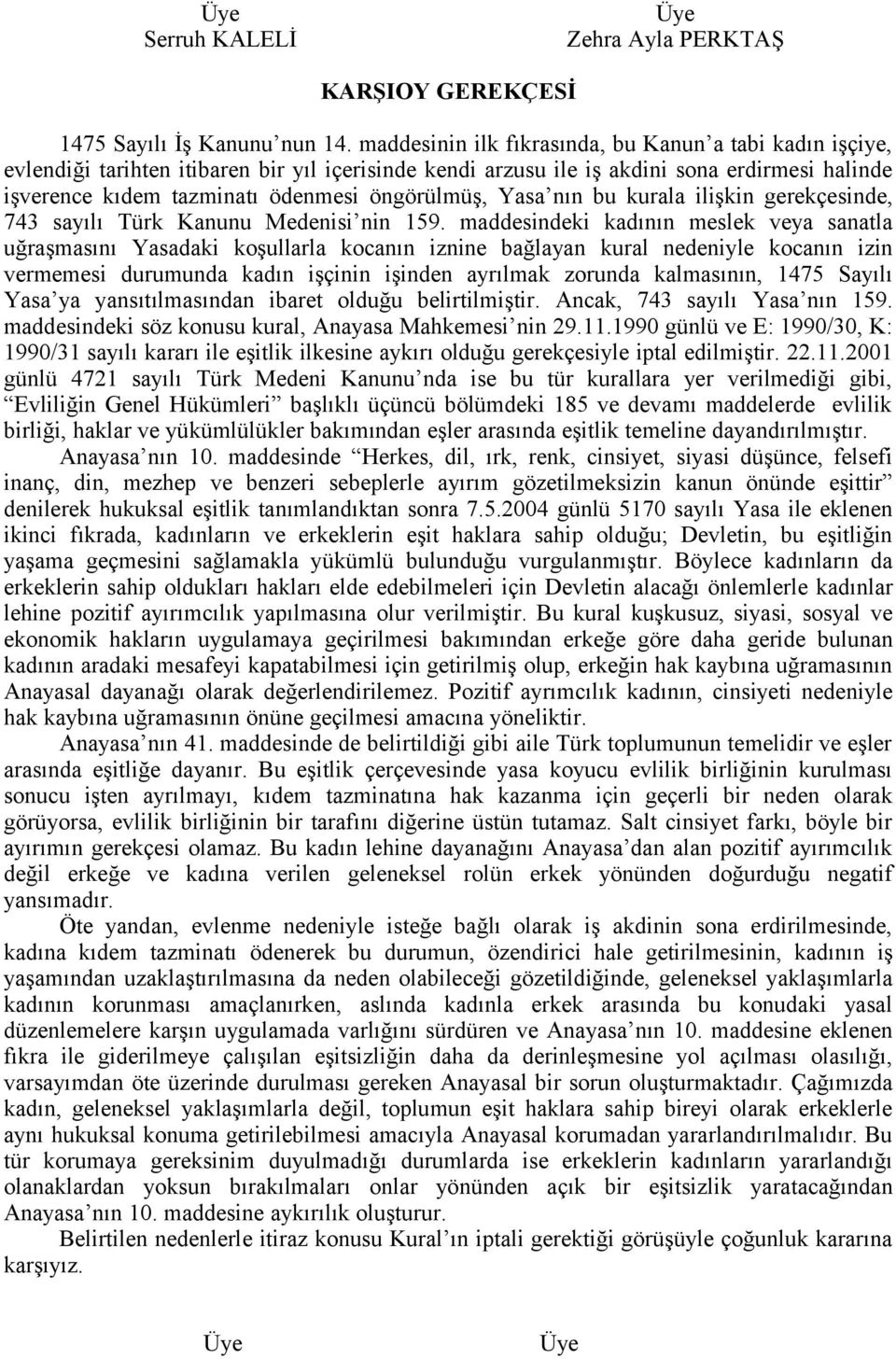 öngörülmüş, Yasa nın bu kurala ilişkin gerekçesinde, 743 sayılı Türk Kanunu Medenisi nin 159.