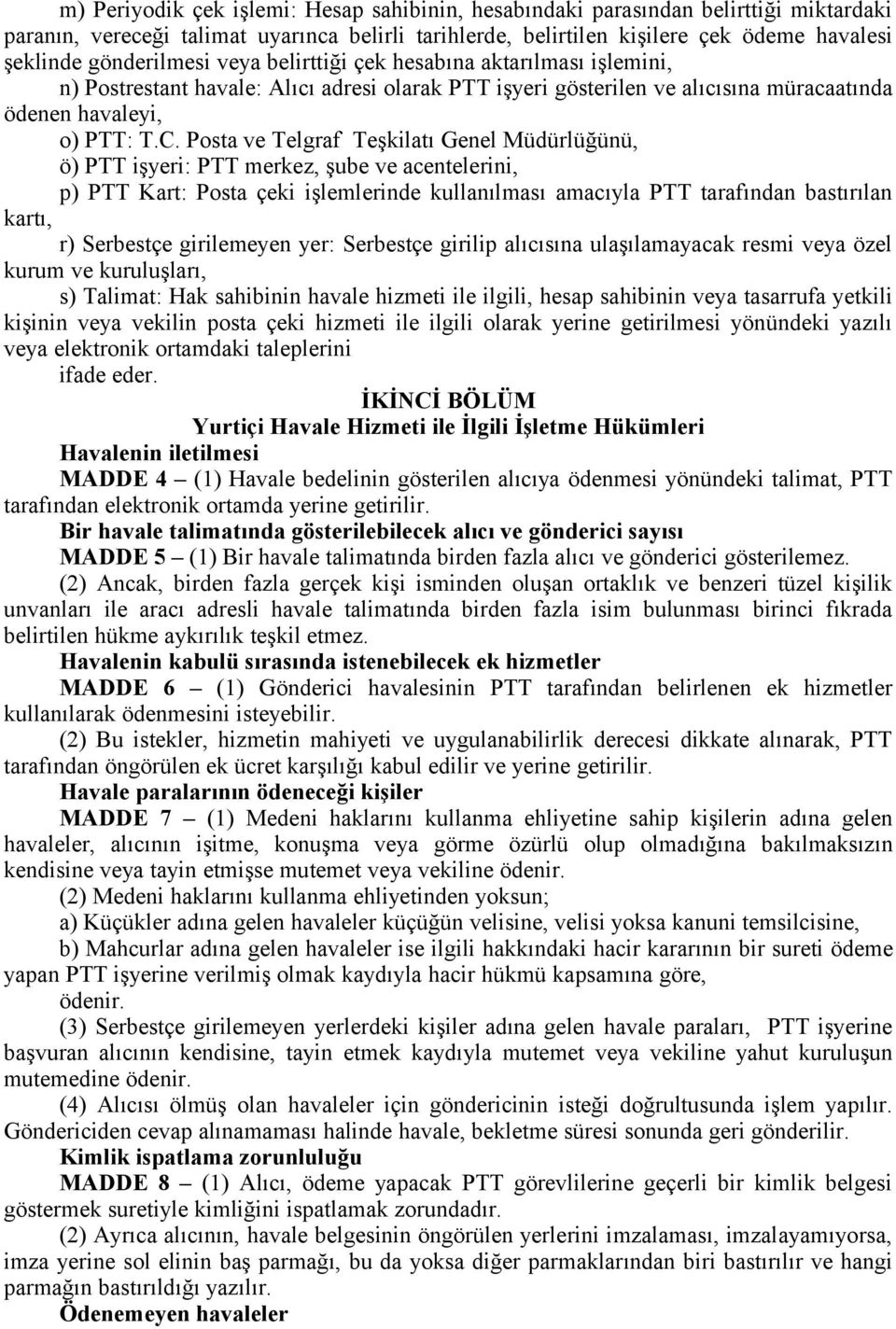 Posta ve Telgraf Teşkilatı Genel Müdürlüğünü, ö) PTT işyeri: PTT merkez, şube ve acentelerini, p) PTT Kart: Posta çeki işlemlerinde kullanılması amacıyla PTT tarafından bastırılan kartı, r) Serbestçe