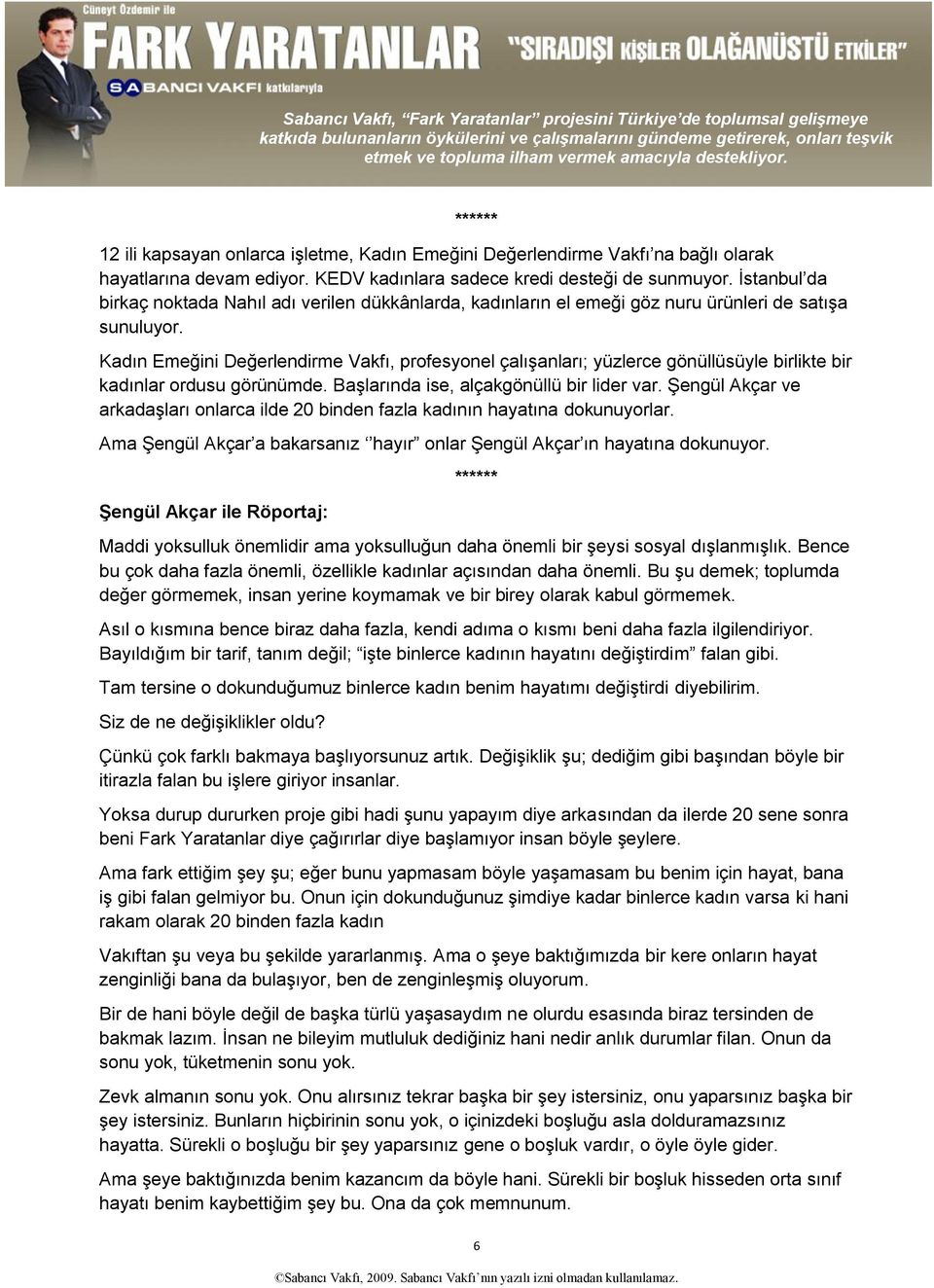 Kadın Emeğini Değerlendirme Vakfı, profesyonel çalışanları; yüzlerce gönüllüsüyle birlikte bir kadınlar ordusu görünümde. Başlarında ise, alçakgönüllü bir lider var.