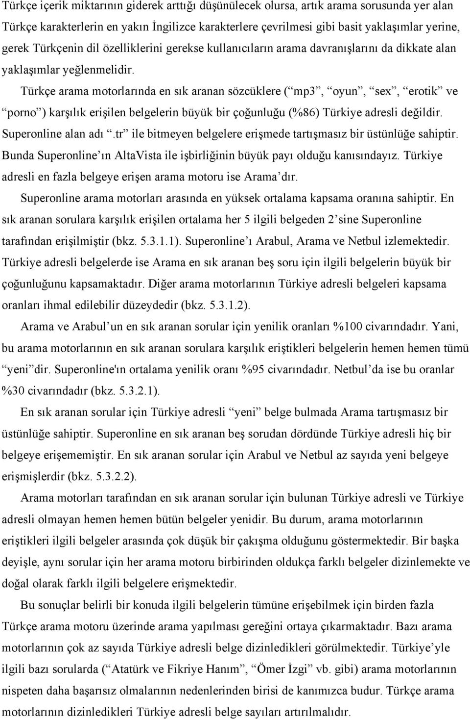 Türkçe arama motorlarında en sık aranan sözcüklere ( mp3, oyun, sex, erotik ve porno ) karşılık erişilen belgelerin büyük bir çoğunluğu (%86) Türkiye adresli değildir. Superonline alan adı.