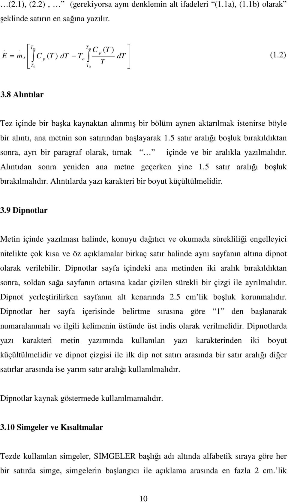 5 satır aralığı boşluk bırakıldıktan sonra, ayrı bir paragraf olarak, tırnak içinde ve bir aralıkla yazılmalıdır. Alıntıdan sonra yeniden ana metne geçerken yine 1.