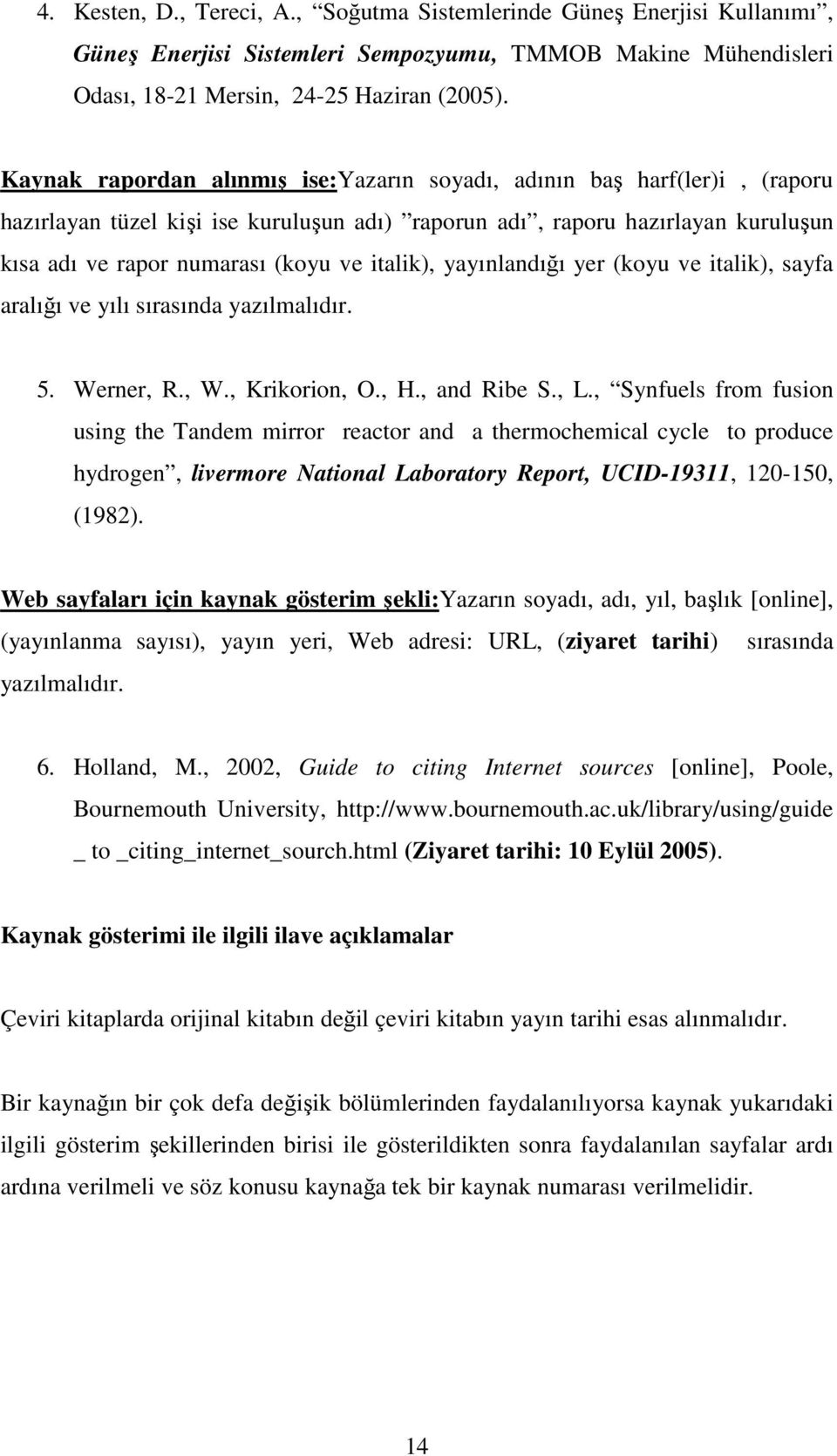 italik), yayınlandığı yer (koyu ve italik), sayfa aralığı ve yılı sırasında yazılmalıdır. 5. Werner, R., W., Krikorion, O., H., and Ribe S., L.