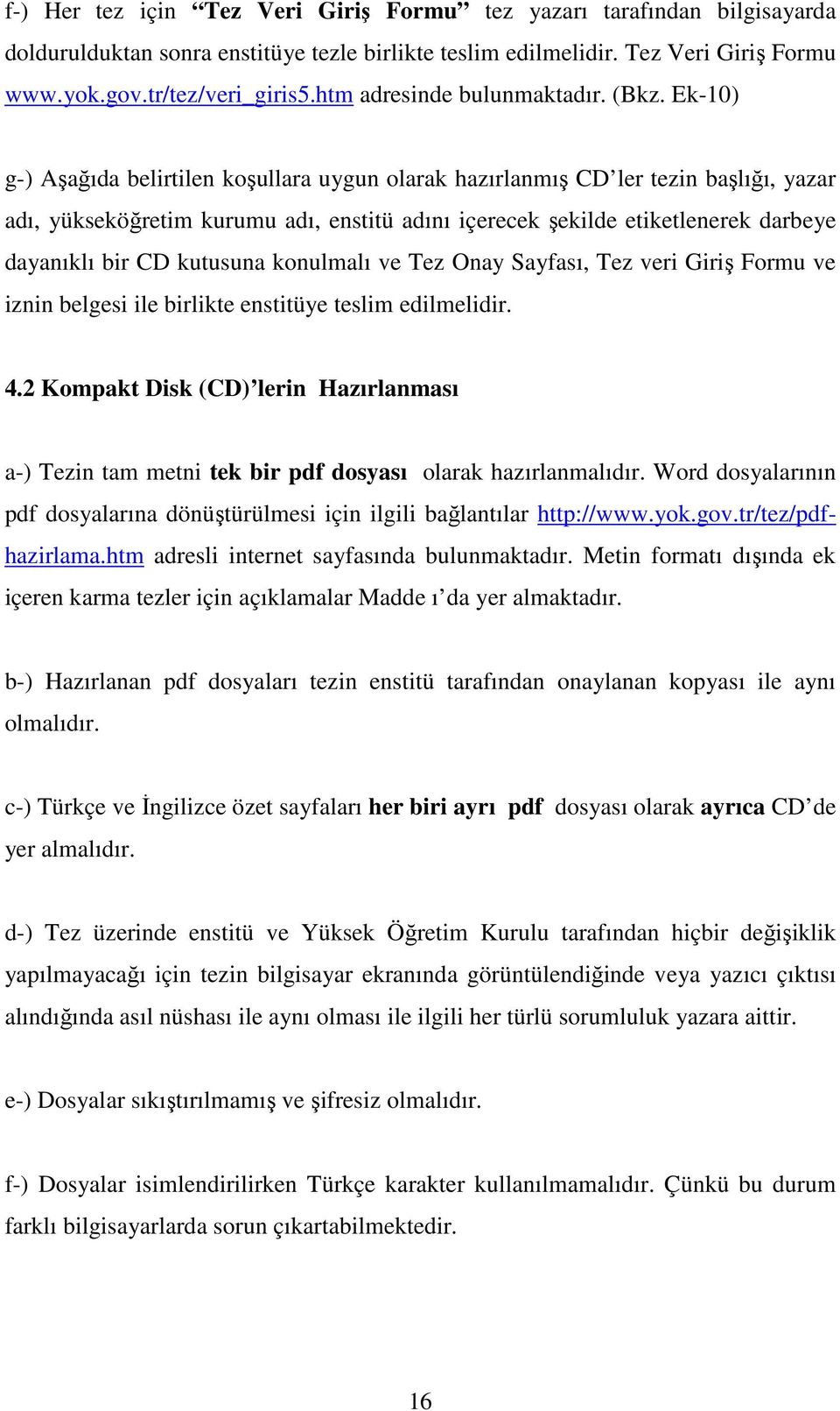 Ek-10) g-) Aşağıda belirtilen koşullara uygun olarak hazırlanmış CD ler tezin başlığı, yazar adı, yükseköğretim kurumu adı, enstitü adını içerecek şekilde etiketlenerek darbeye dayanıklı bir CD