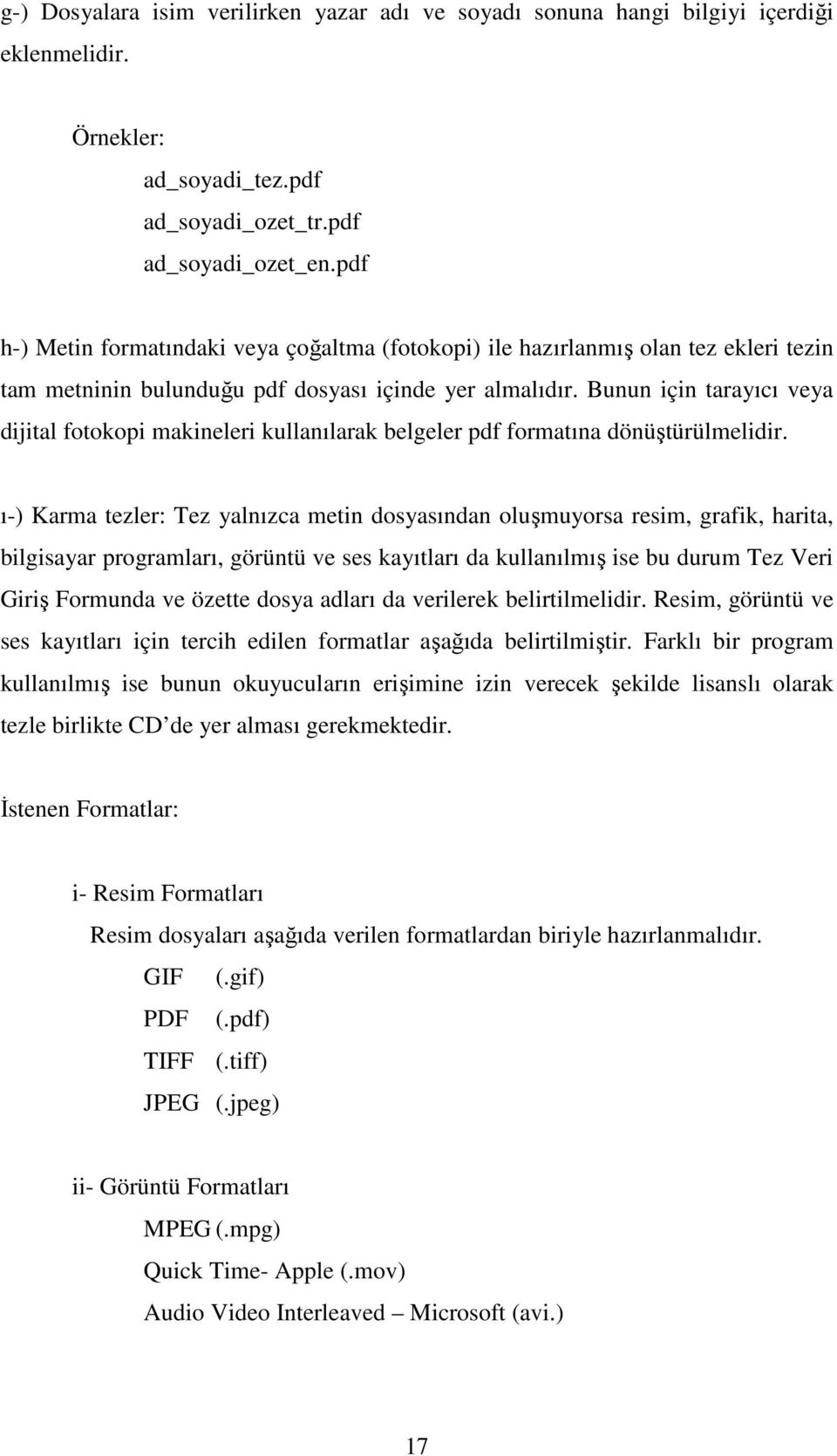 Bunun için tarayıcı veya dijital fotokopi makineleri kullanılarak belgeler pdf formatına dönüştürülmelidir.