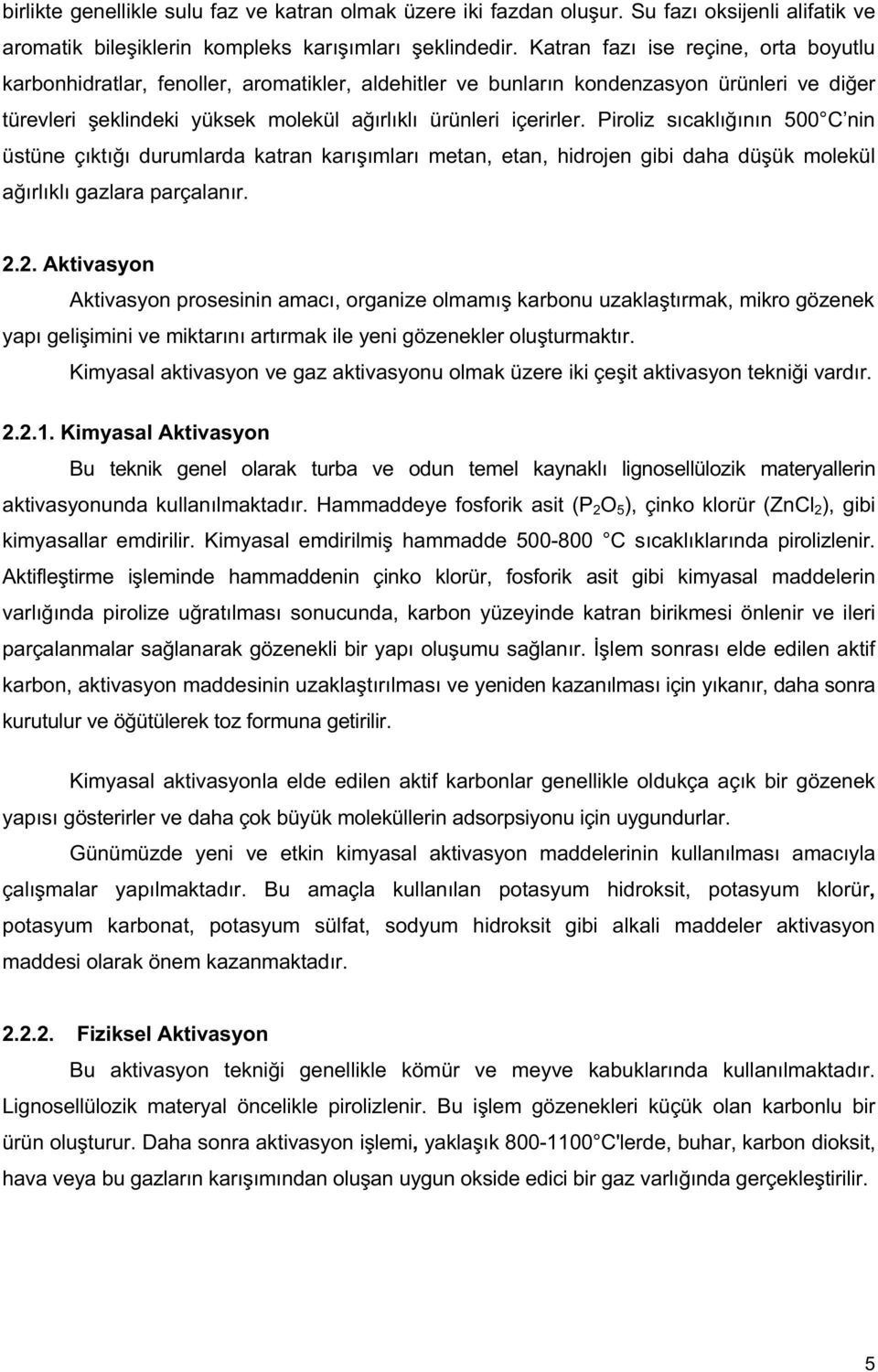 Piroliz sıcaklı ının 500 C nin üstüne çıktı ı durumlarda katran karı ımları metan, etan, hidrojen gibi daha dü ük molekül a ırlıklı gazlara parçalanır. 2.